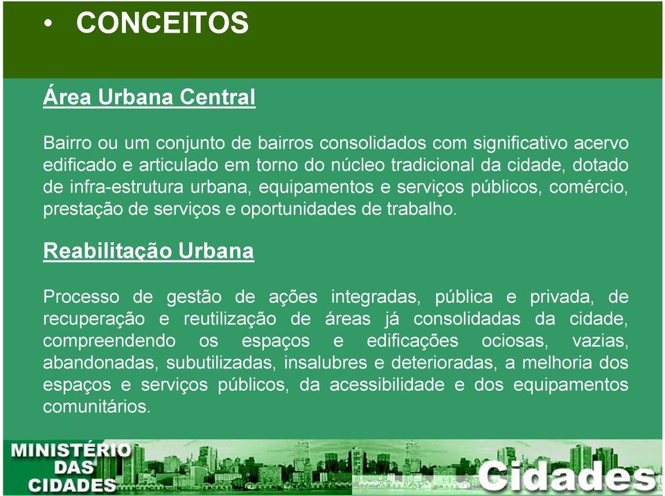 Reabilitação Urbana Processo de gestão de ações integradas, pública e privada, de recuperação e reutilização de áreas já consolidadas da cidade, compreendendo os