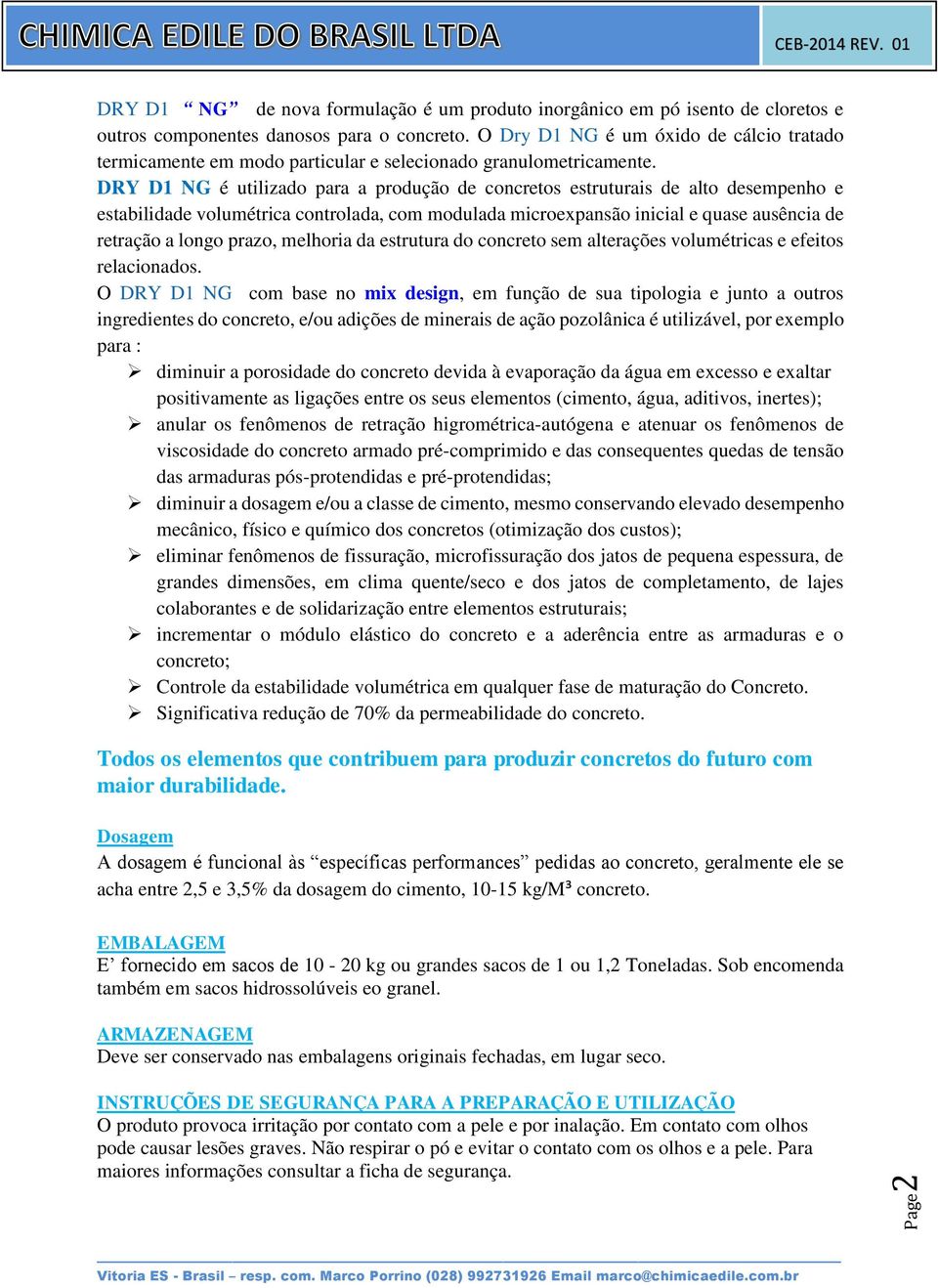 DRY D1 NG é utilizado para a produção de concretos estruturais de alto desempenho e estabilidade volumétrica controlada, com modulada microexpansão inicial e quase ausência de retração a longo prazo,