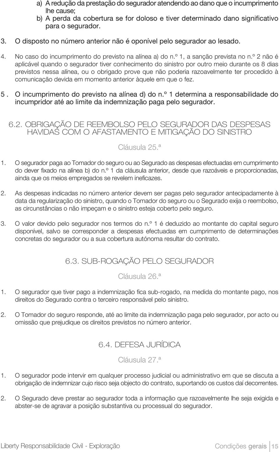 º 2 não é aplicável quando o segurador tiver conhecimento do sinistro por outro meio durante os 8 dias previstos nessa alínea, ou o obrigado prove que não poderia razoavelmente ter procedido à