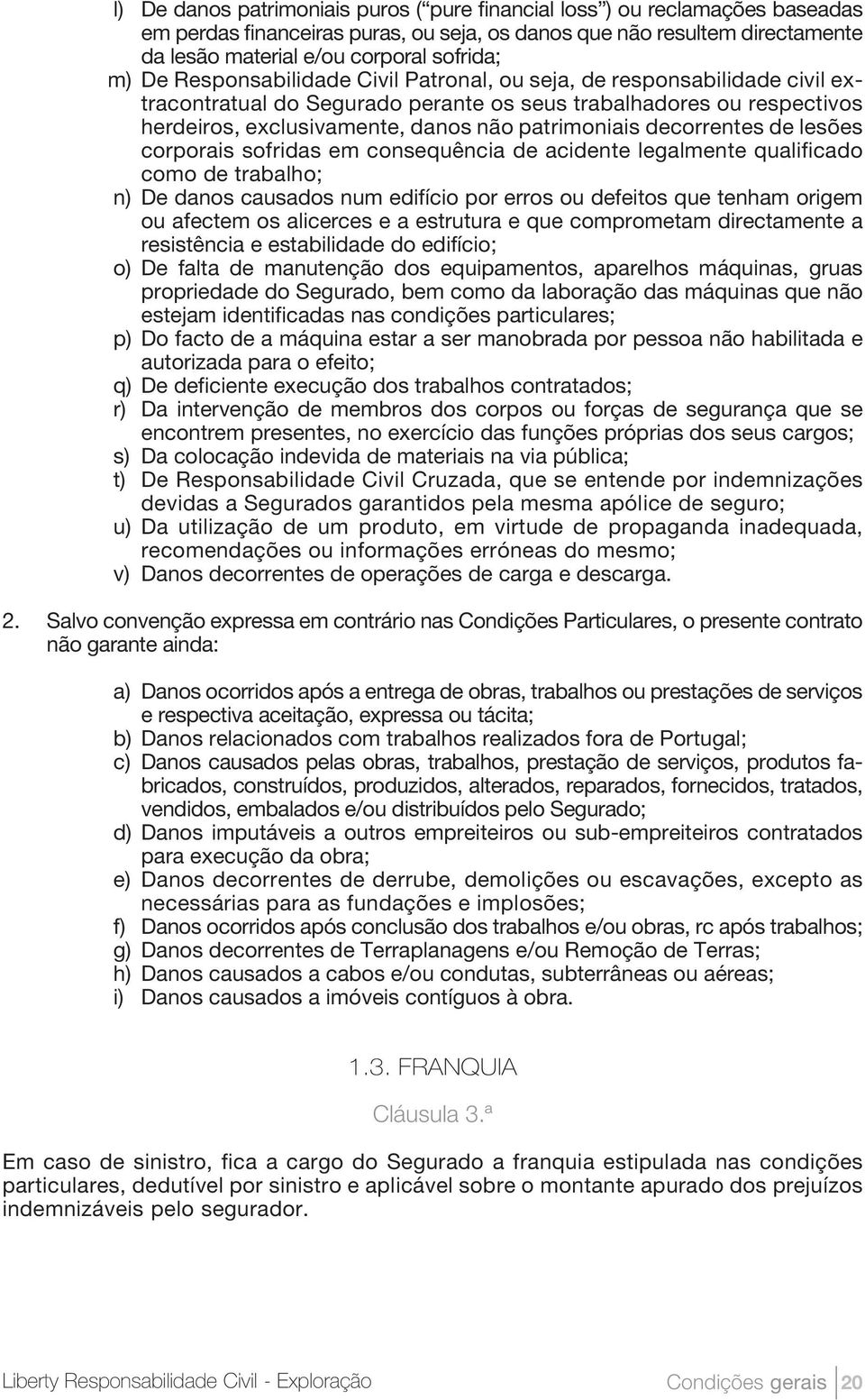 decorrentes de lesões corporais sofridas em consequência de acidente legalmente qualificado como de trabalho; n) De danos causados num edifício por erros ou defeitos que tenham origem ou afectem os