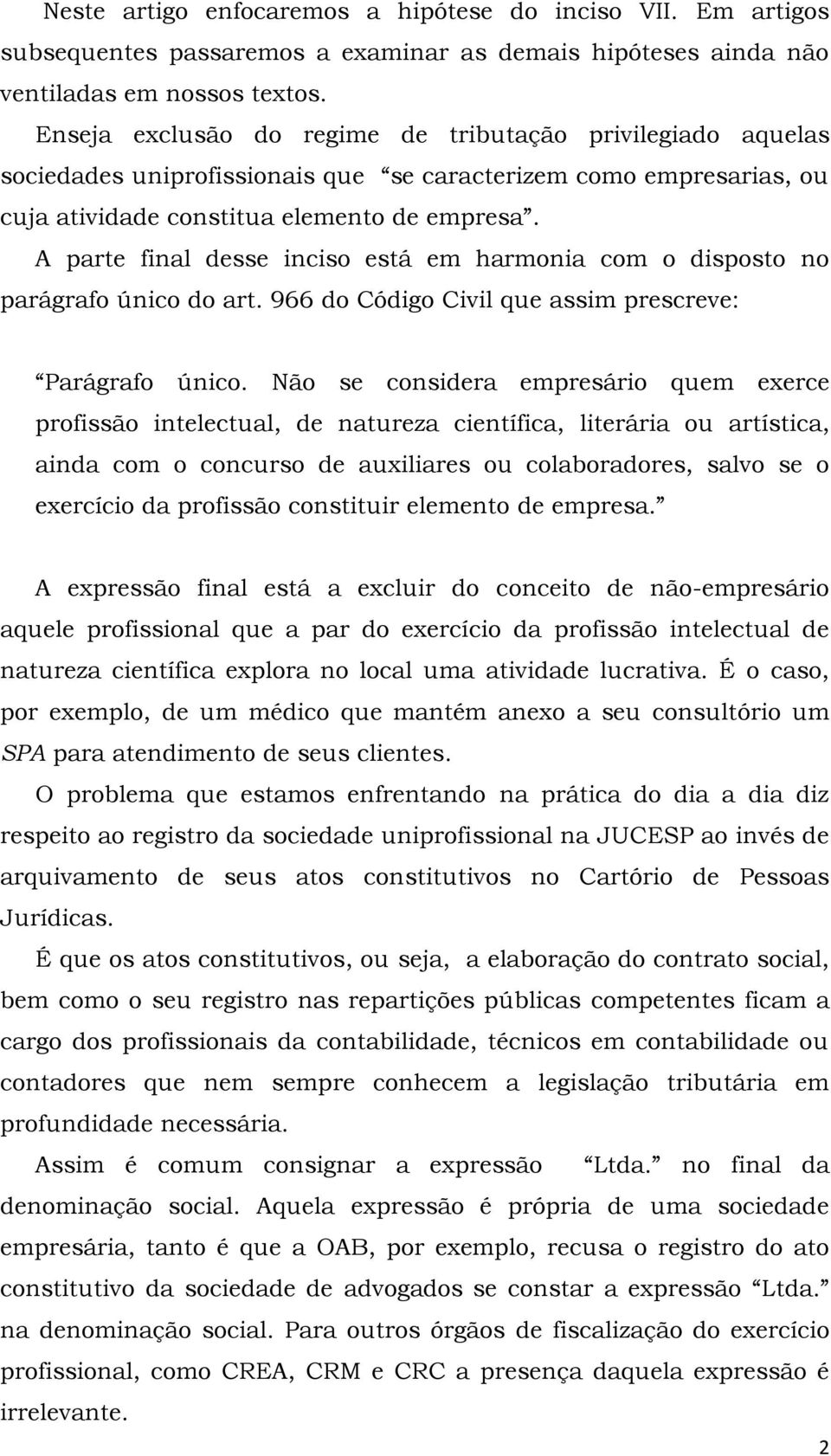 A parte final desse inciso está em harmonia com o disposto no parágrafo único do art. 966 do Código Civil que assim prescreve: Parágrafo único.