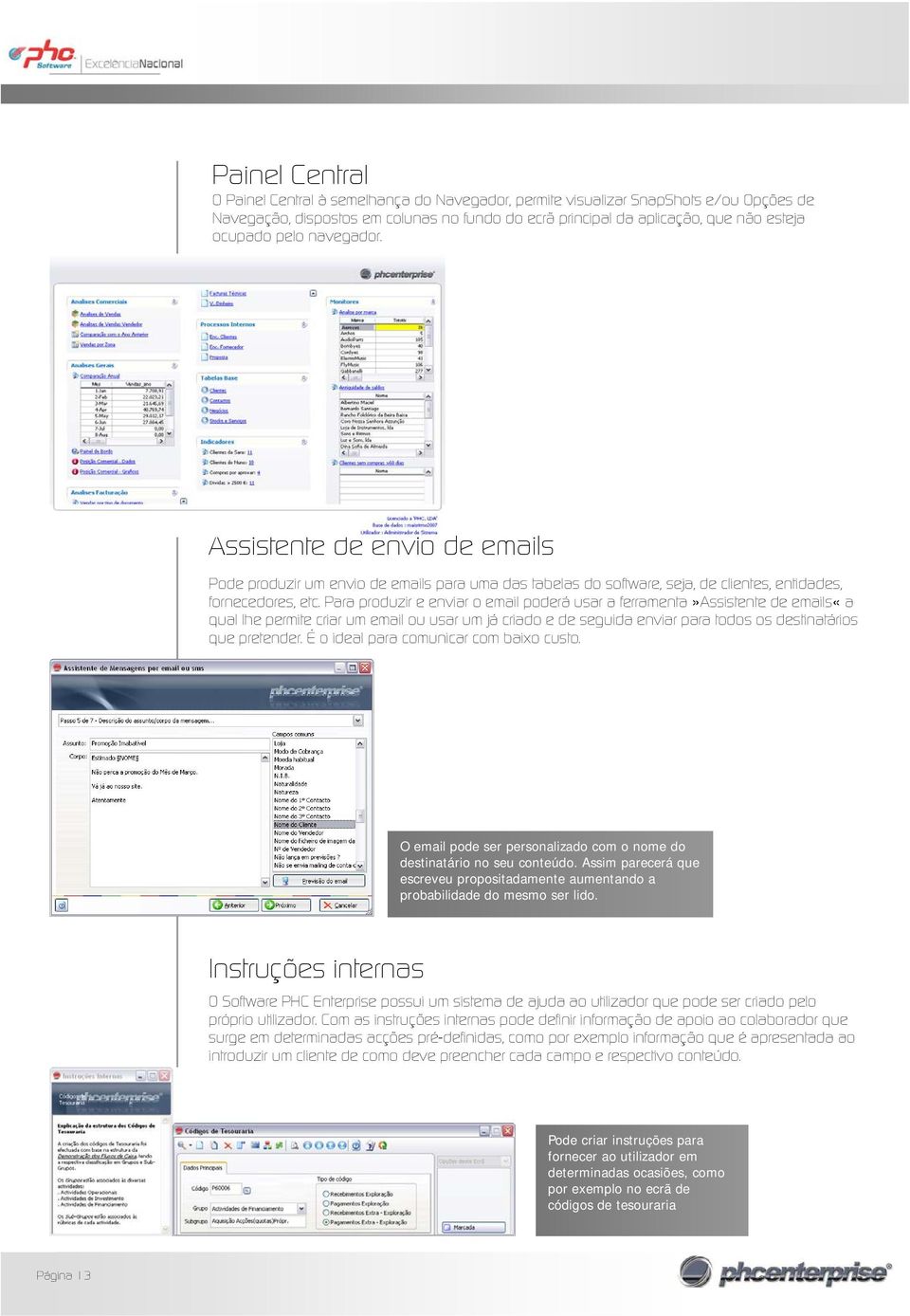 Para produzir e enviar o email poderá usar a ferramenta»assistente de emails«a qual lhe permite criar um email ou usar um já criado e de seguida enviar para todos os destinatários que pretender.