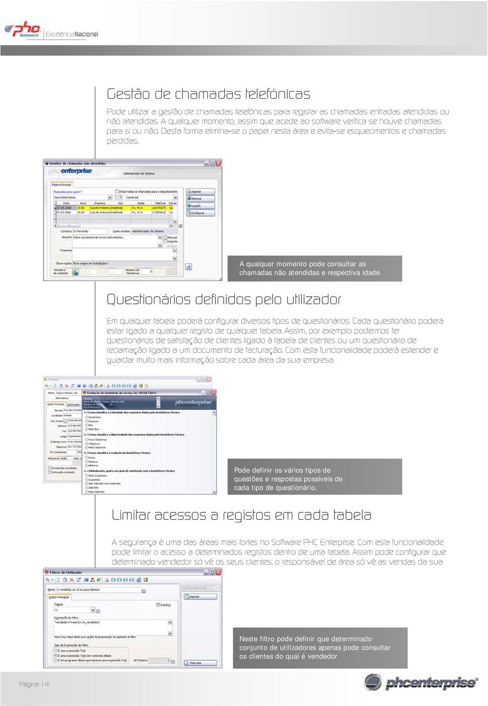 . A qualquer momento pode consultar as chamadas não atendidas e respectiva idade. Questionários definidos pelo utilizador Em qualquer tabela poderá configurar diversos tipos de questionários.