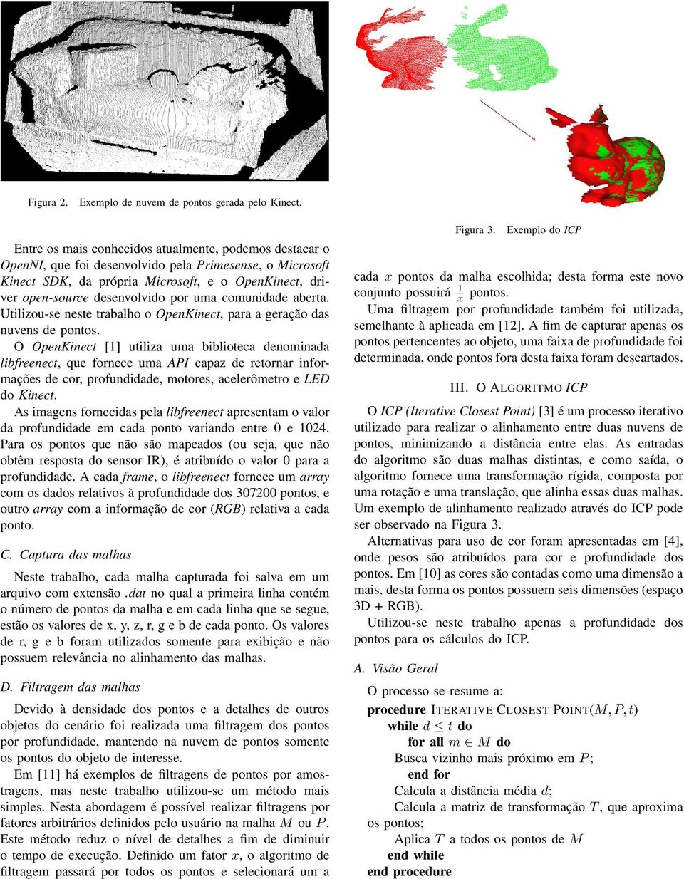 uma comunidade aberta. Utilizou-se neste trabalho o OpenKinect, para a geração das nuvens de pontos.