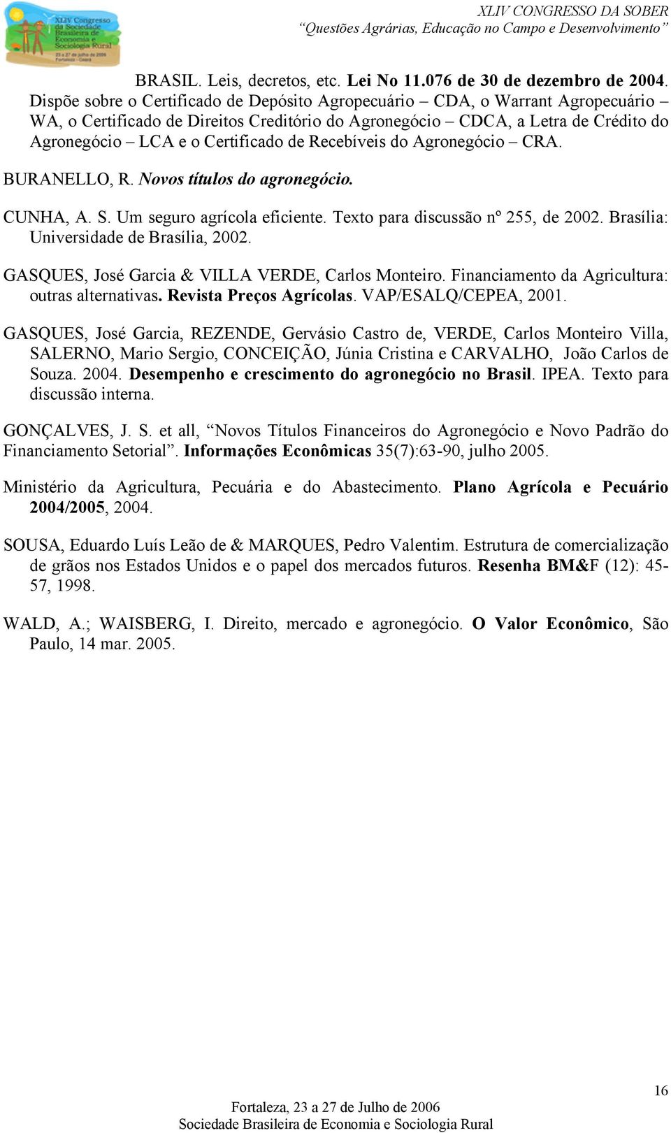 Recebíveis do Agronegócio CRA. BURANELLO, R. Novos títulos do agronegócio. CUNHA, A. S. Um seguro agrícola eficiente. Texto para discussão nº 255, de 2002. Brasília: Universidade de Brasília, 2002.