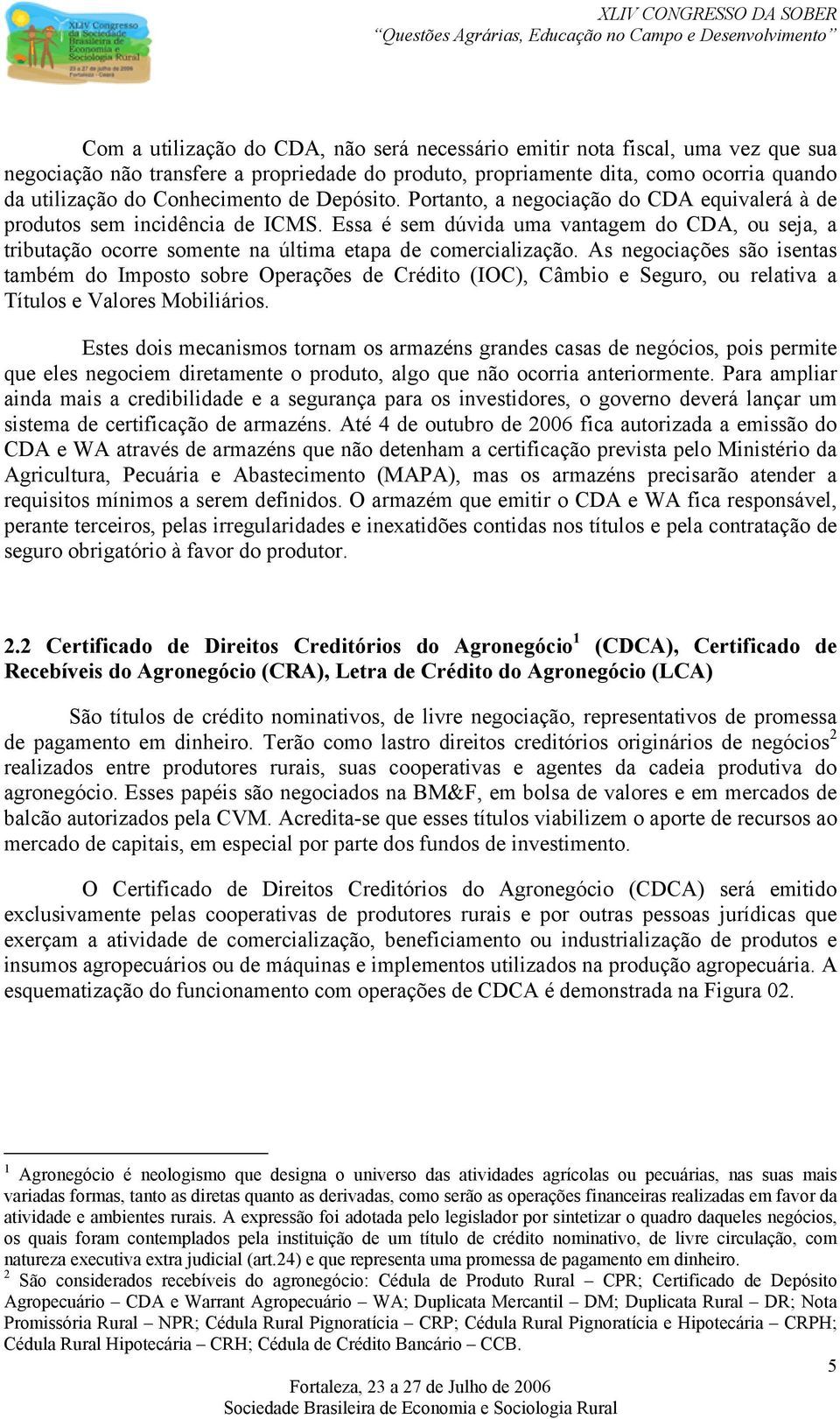 Essa é sem dúvida uma vantagem do CDA, ou seja, a tributação ocorre somente na última etapa de comercialização.