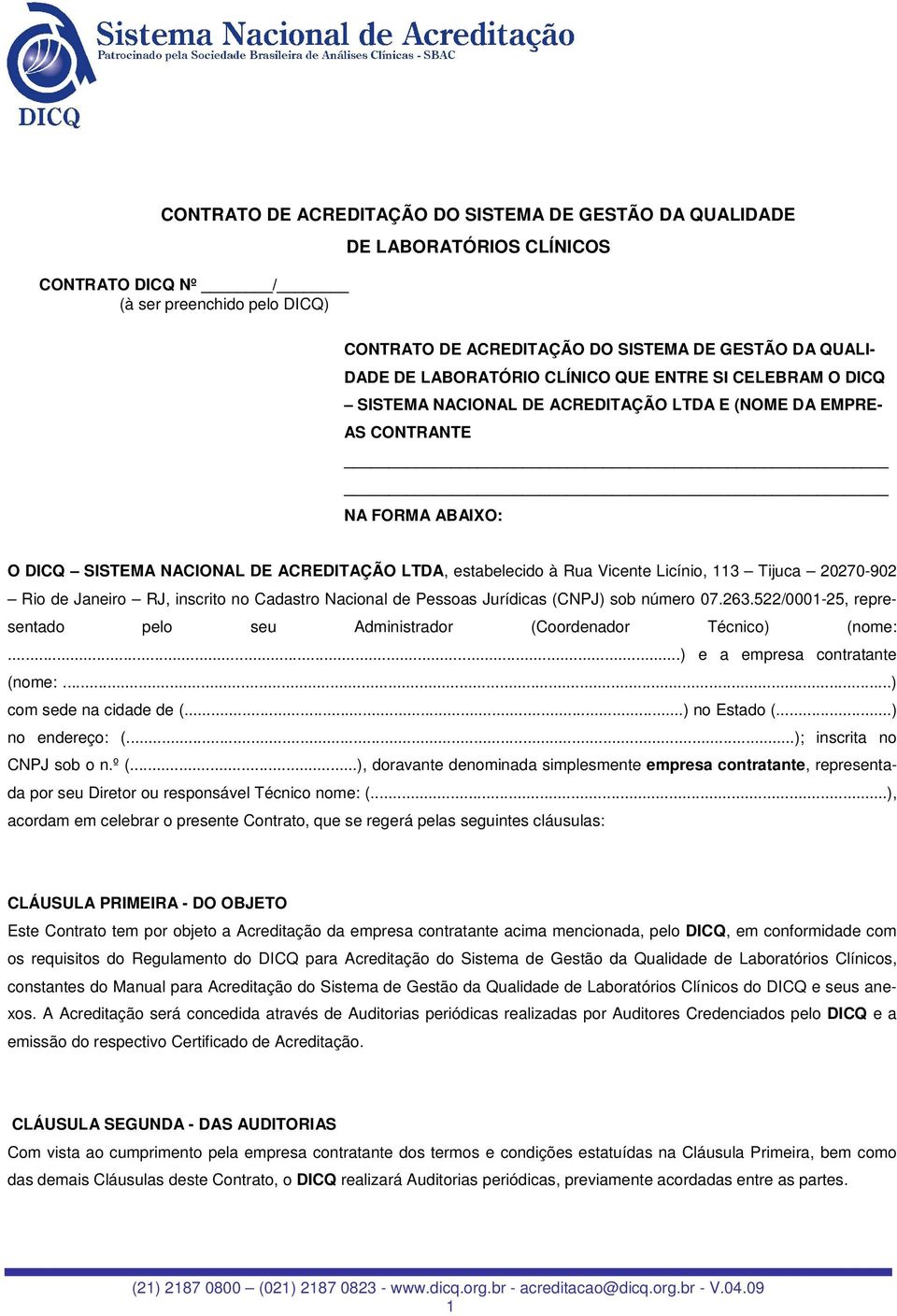 Vicente Licínio, 113 Tijuca 20270-902 Rio de Janeiro RJ, inscrito no Cadastro Nacional de Pessoas Jurídicas (CNPJ) sob número 07.263.