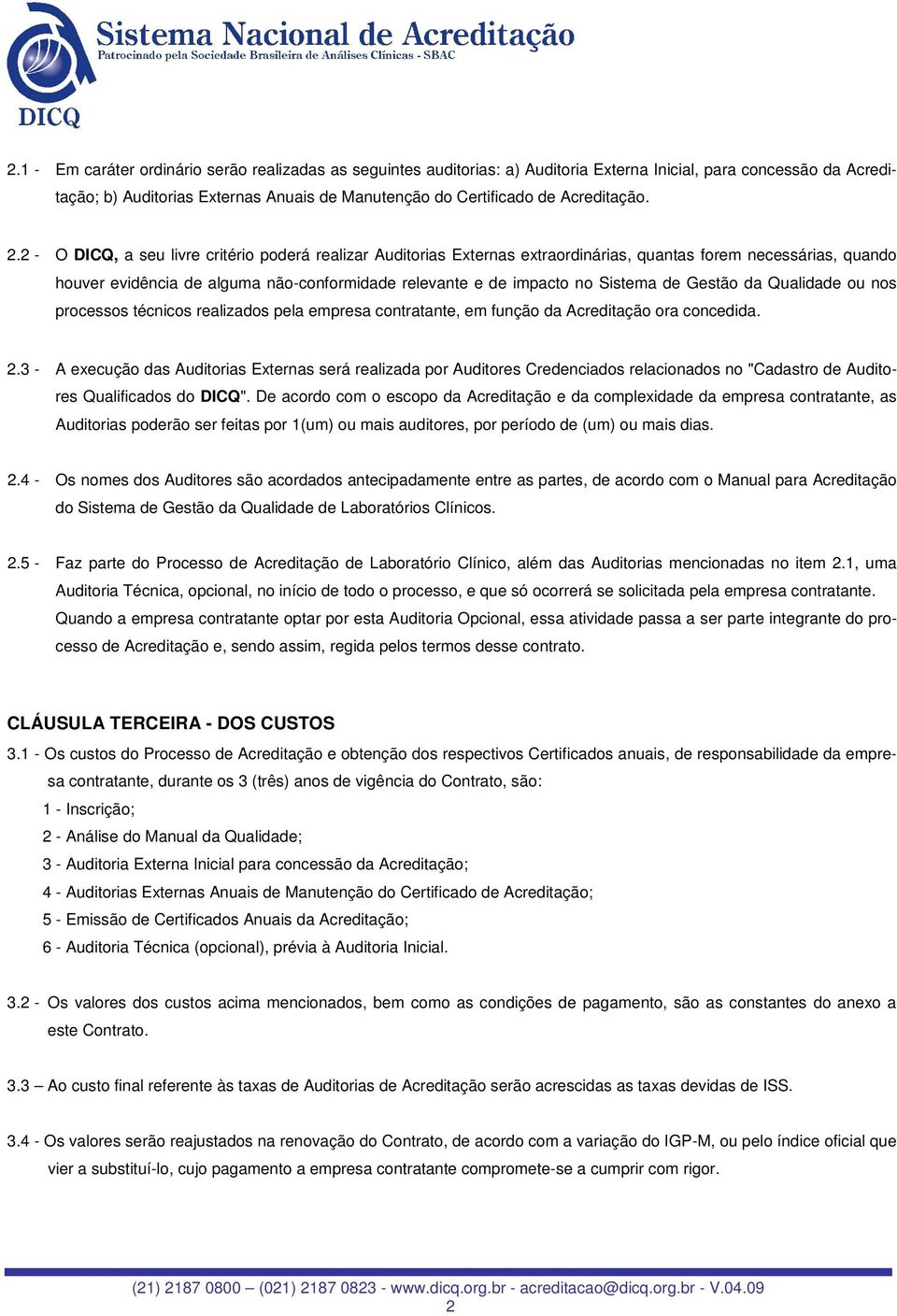 2 - O DICQ, a seu livre critério poderá realizar Auditorias Externas extraordinárias, quantas forem necessárias, quando houver evidência de alguma não-conformidade relevante e de impacto no Sistema