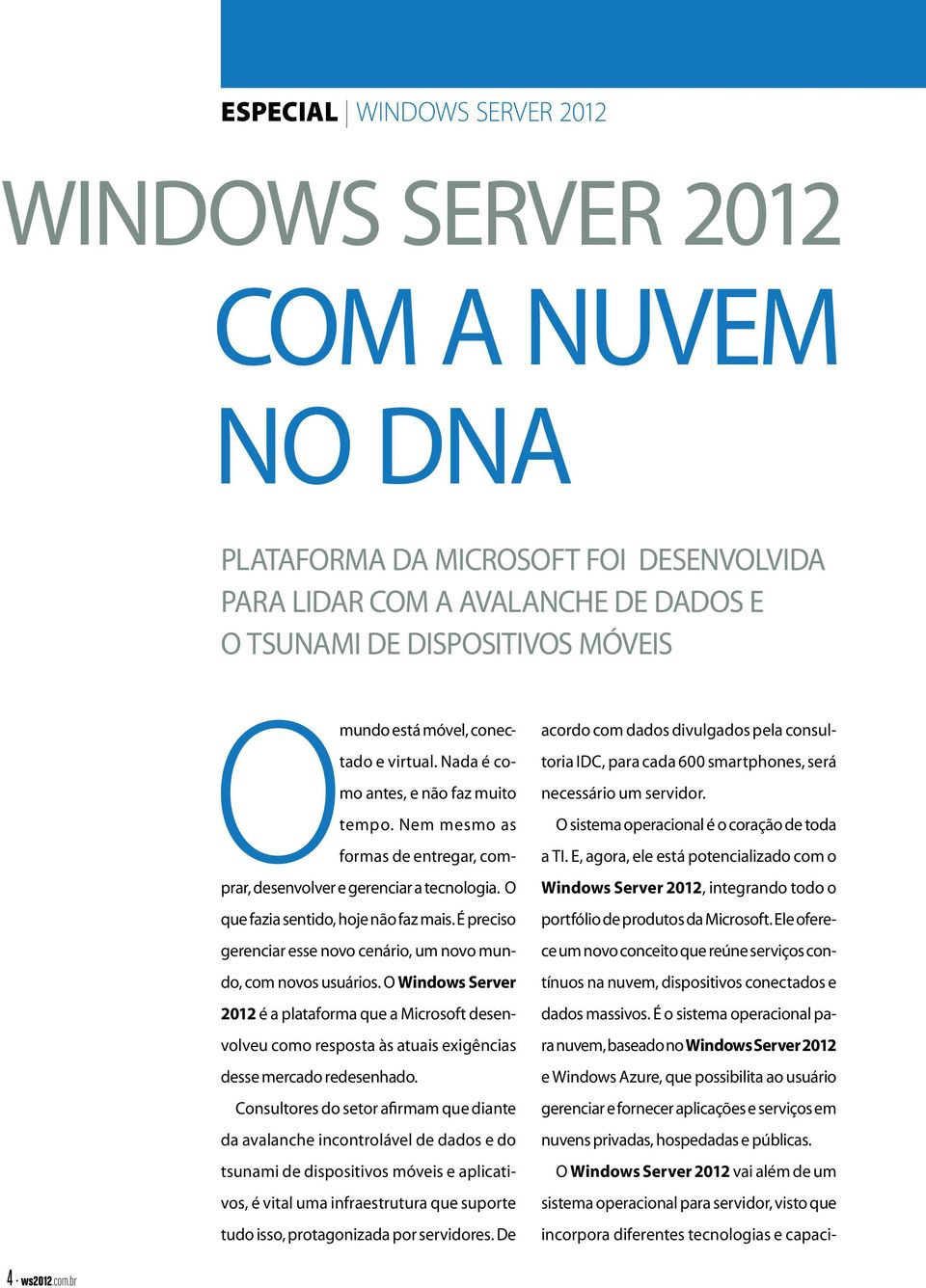 É preciso gerenciar esse novo cenário, um novo mundo, com novos usuários. O Windows Server 2012 é a plataforma que a Microsoft desenvolveu como resposta às atuais exigências desse mercado redesenhado.