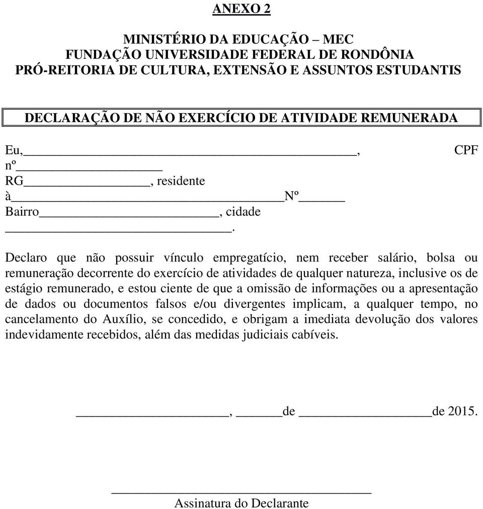 CPF Declaro que não possuir vínculo empregatício, nem receber salário, bolsa ou remuneração decorrente do exercício de atividades de qualquer natureza, inclusive os de estágio