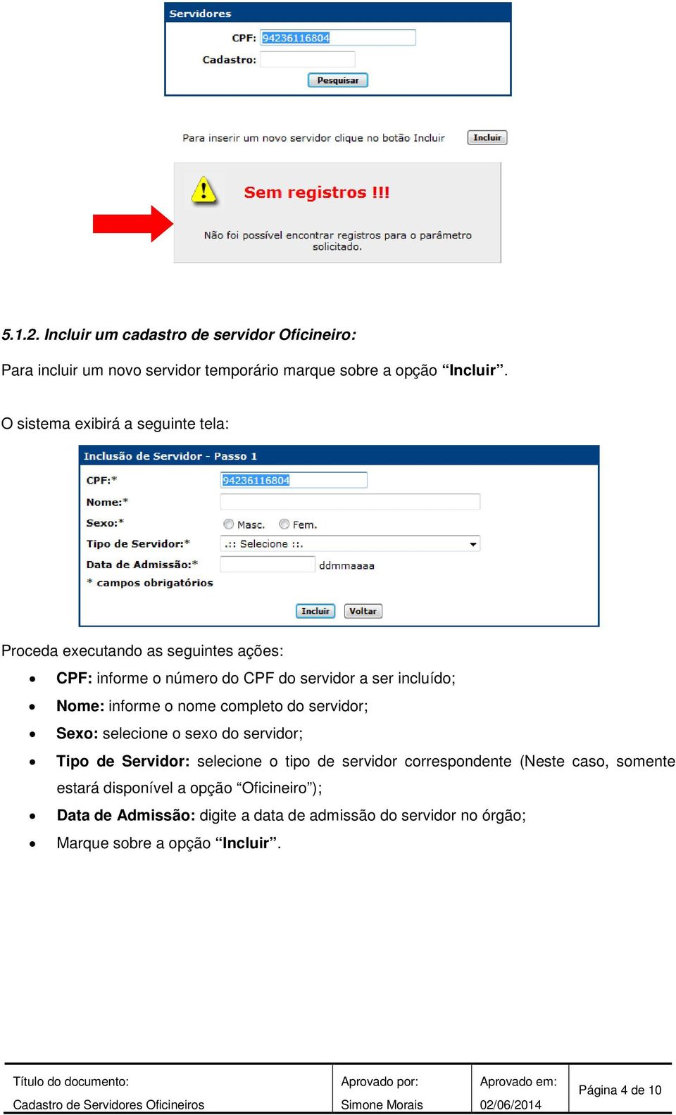 informe o nome completo do servidor; Sexo: selecione o sexo do servidor; Tipo de Servidor: selecione o tipo de servidor correspondente (Neste