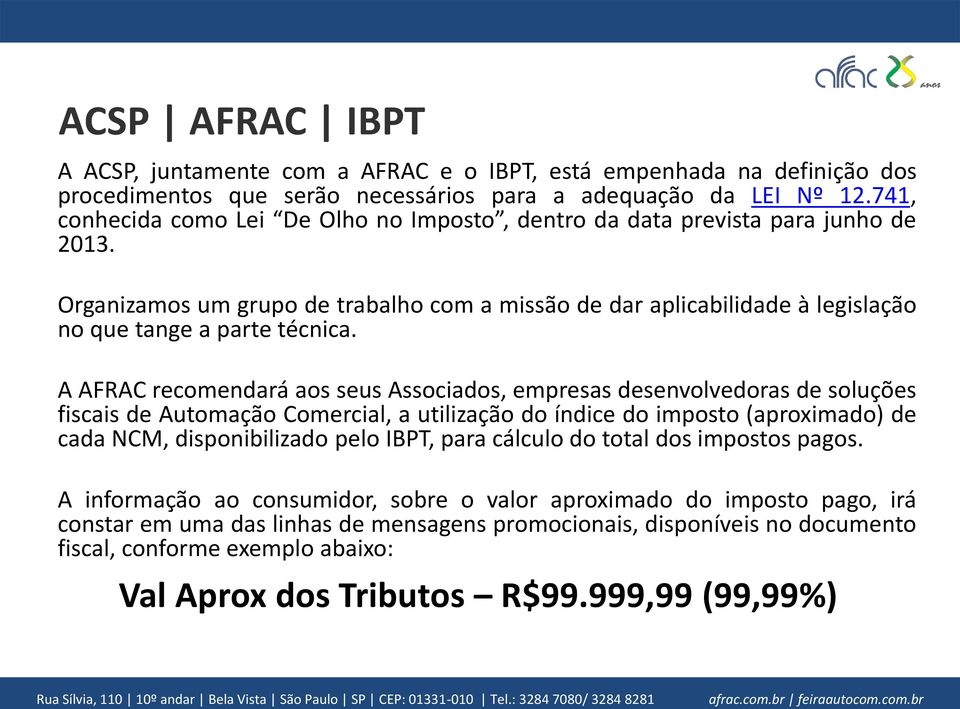 A AFRAC recomendará aos seus Associados, empresas desenvolvedoras de soluções fiscais de Automação Comercial, a utilização do índice do imposto (aproximado) de cada NCM, disponibilizado pelo IBPT,