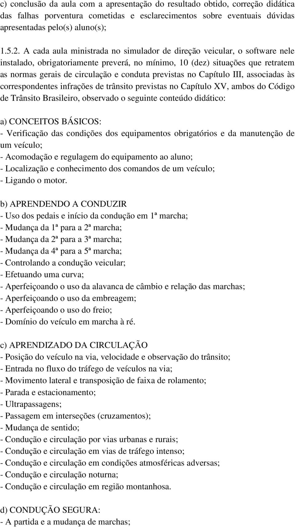 previstas no Capítulo III, associadas às correspondentes infrações de trânsito previstas no Capítulo XV, ambos do Código de Trânsito Brasileiro, observado o seguinte conteúdo didático: a) CONCEITOS