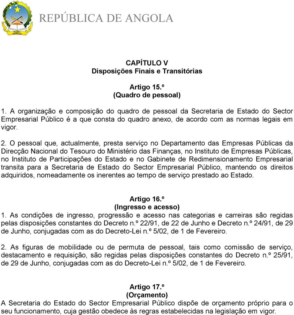 O pessoal que, actualmente, presta serviço no Departamento das Empresas Públicas da Direcção Nacional do Tesouro do Ministério das Finanças, no Instituto de Empresas Públicas, no Instituto de