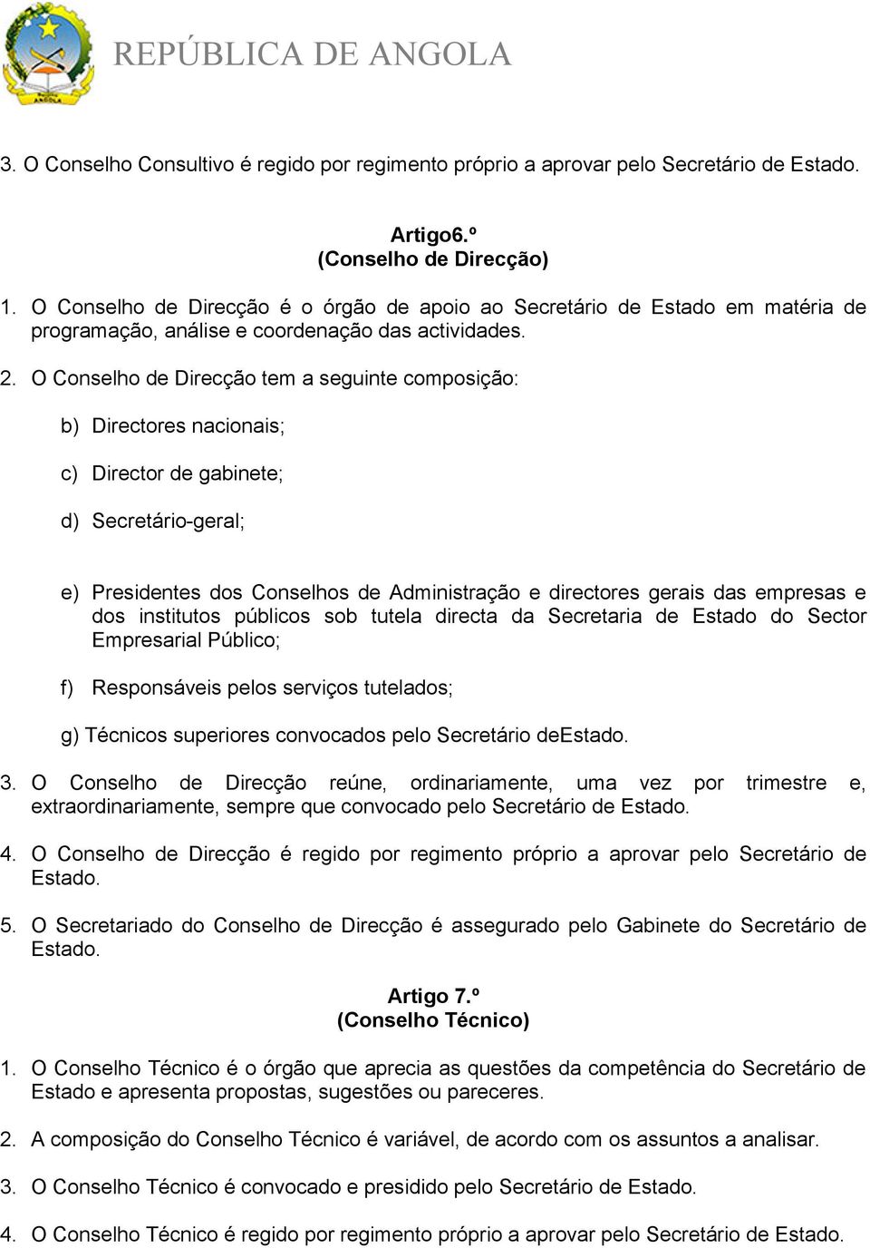 O Conselho de Direcção tem a seguinte composição: b) Directores nacionais; c) Director de gabinete; d) Secretário-geral; e) Presidentes dos Conselhos de Administração e directores gerais das empresas