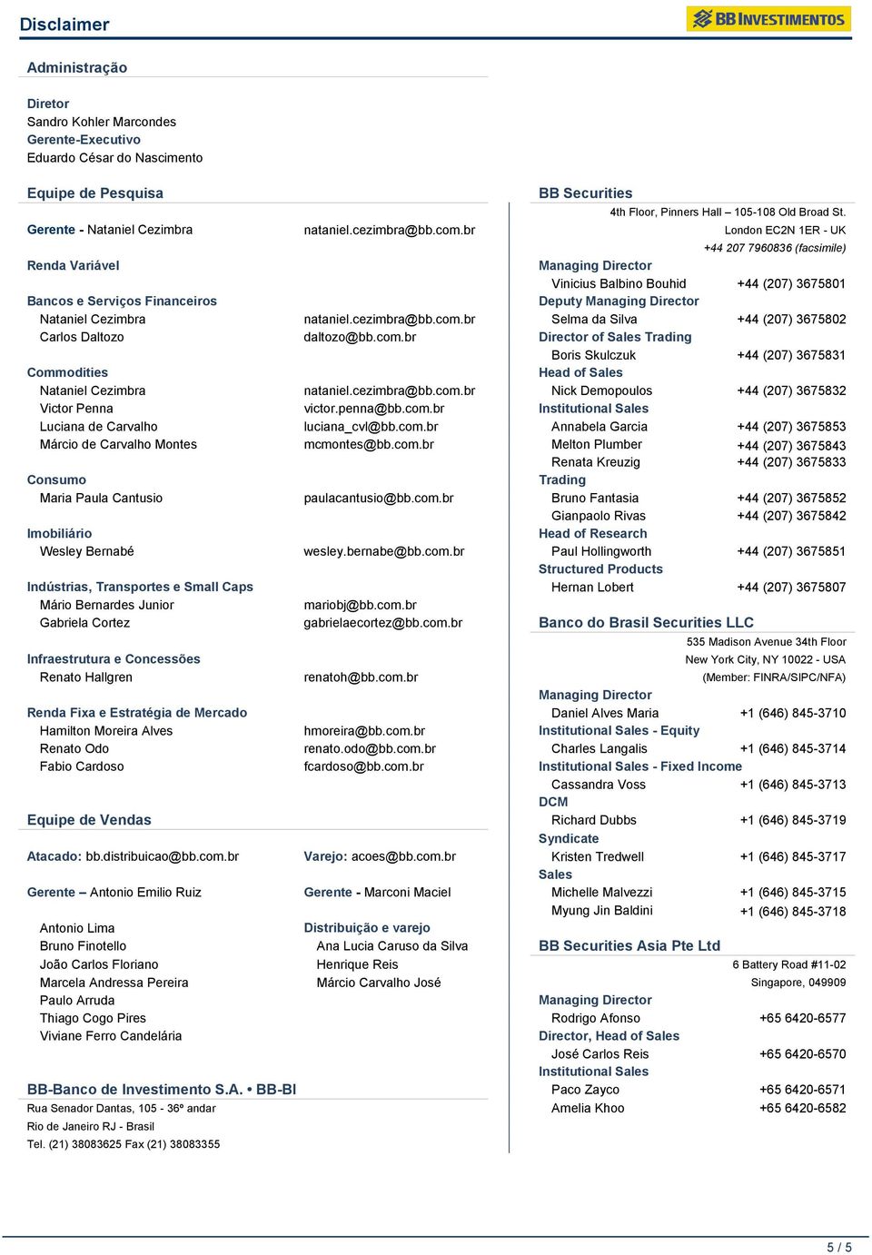 br London EC2N 1ER - UK +44 207 7960836 (facsimile) Renda Variável Vinicius Balbino Bouhid +44 (207) 3675801 Bancos e Serviços Financeiros Deputy Nataniel Cezimbra nataniel.cezimbra@bb.com.