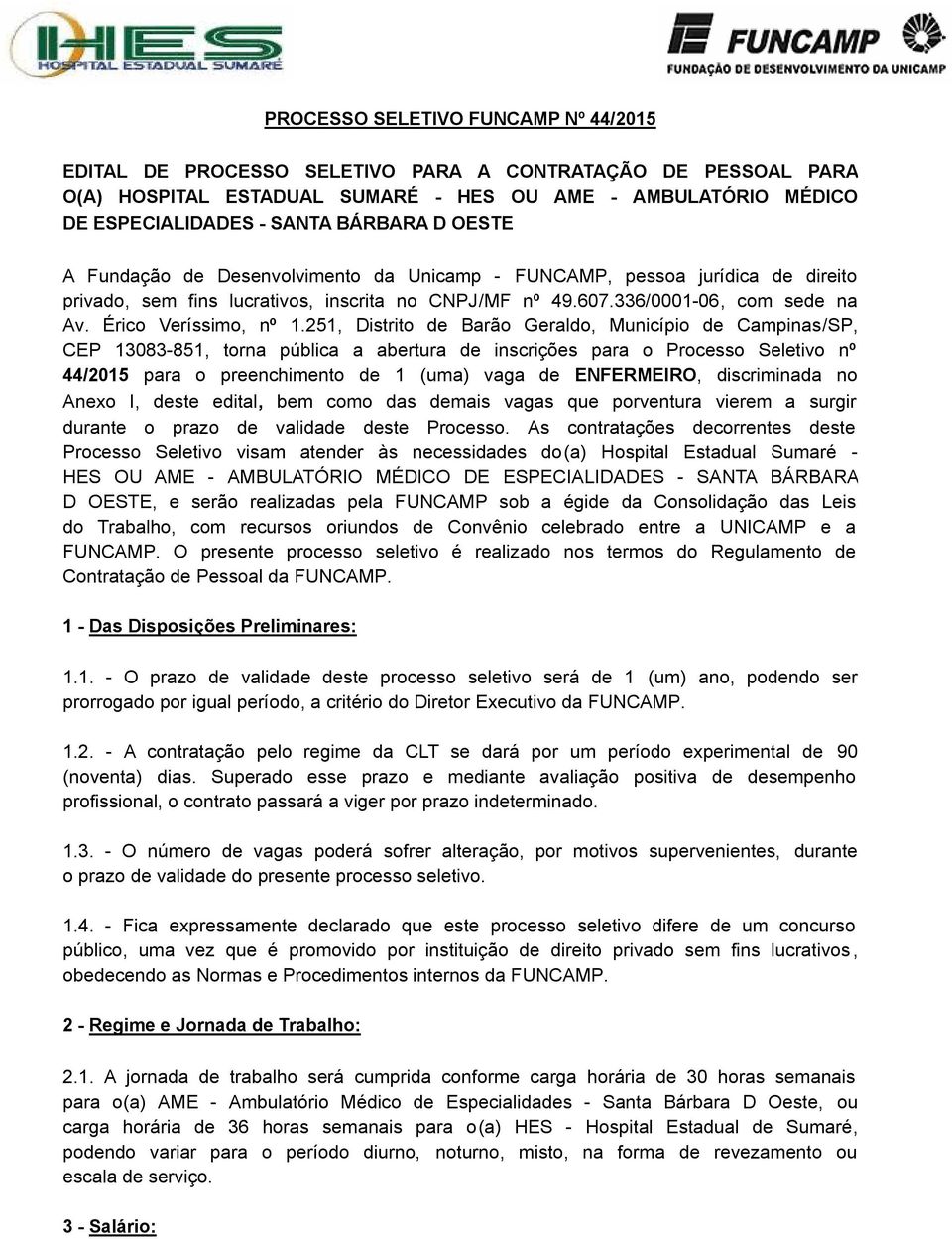 251, Distrito de Barão Geraldo, Município de Campinas/SP, CEP 13083-851, torna pública a abertura de inscrições para o Processo Seletivo nº 44/2015 para o preenchimento de 1 (uma) vaga de ENFERMEIRO,