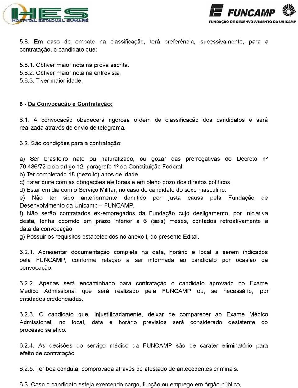 São condições para a contratação: a) Ser brasileiro nato ou naturalizado, ou gozar das prerrogativas do Decreto nº 70.436/72 e do artigo 12, parágrafo 1º da Constituição Federal.