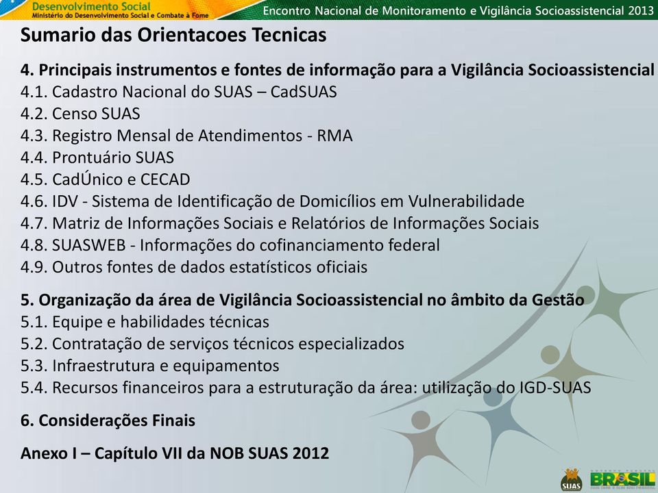 Matriz de Informações Sociais e Relatórios de Informações Sociais 4.8. SUASWEB - Informações do cofinanciamento federal 4.9. Outros fontes de dados estatísticos oficiais 5.