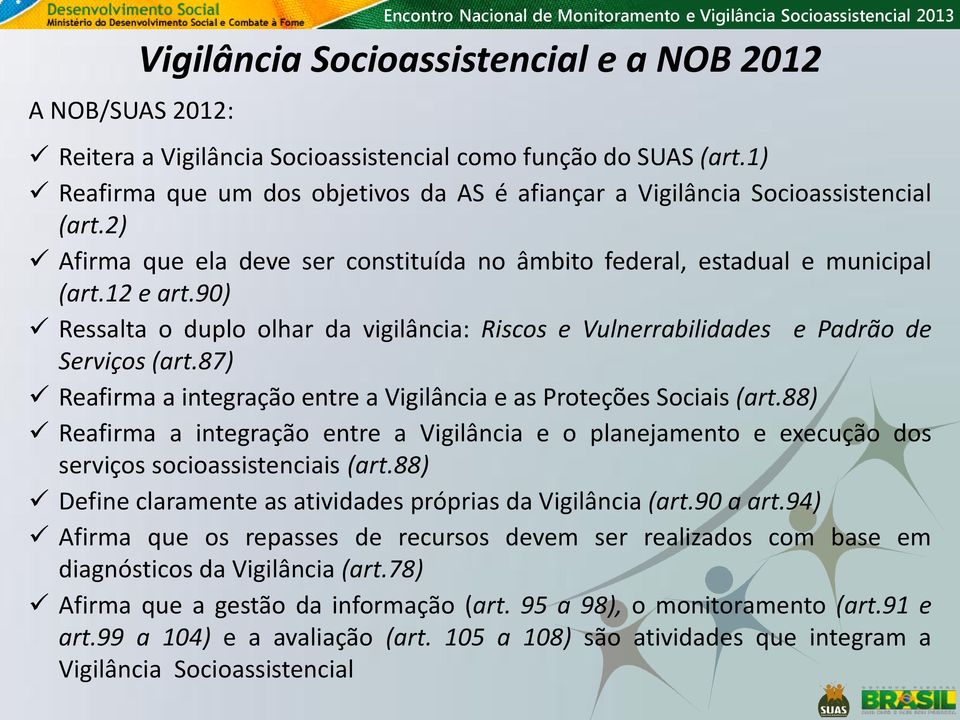 90) Ressalta o duplo olhar da vigilância: Riscos e Vulnerrabilidades e Padrão de Serviços (art.87) Reafirma a integração entre a Vigilância e as Proteções Sociais (art.