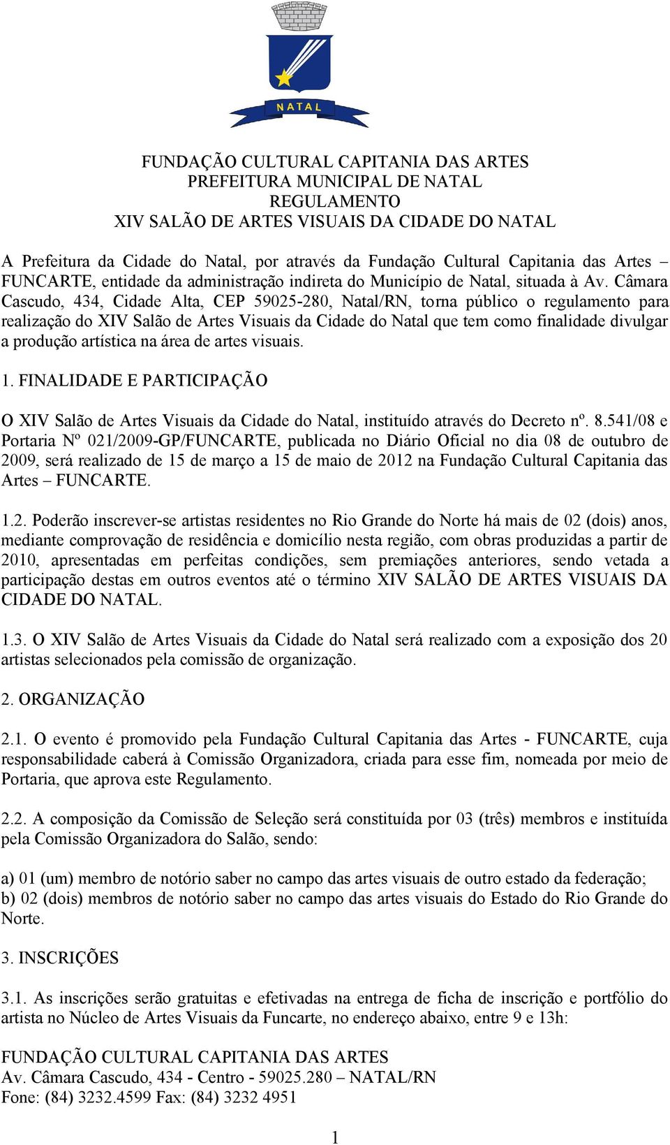 Câmara Cascudo, 434, Cidade Alta, CEP 59025-280, Natal/RN, torna público o regulamento para realização do XIV Salão de Artes Visuais da Cidade do Natal que tem como finalidade divulgar a produção