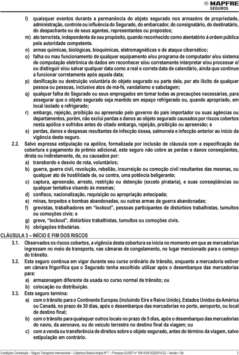 n) armas químicas, biológicas, bioquímicas, eletromagnéticas e de ataque cibernético; o) falha ou mau funcionamento de qualquer equipamento e/ou programa de computador e/ou sistema de computação