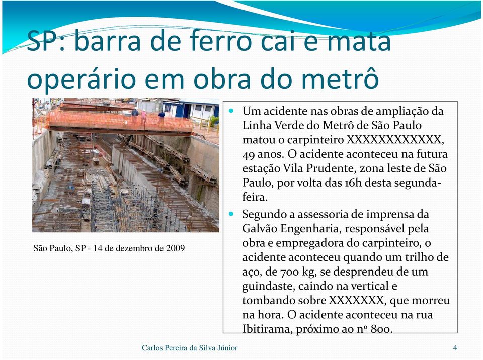 O acidente aconteceu na futura estação Vila Prudente, zona leste de São Paulo, por volta das 16h desta segundafeira.