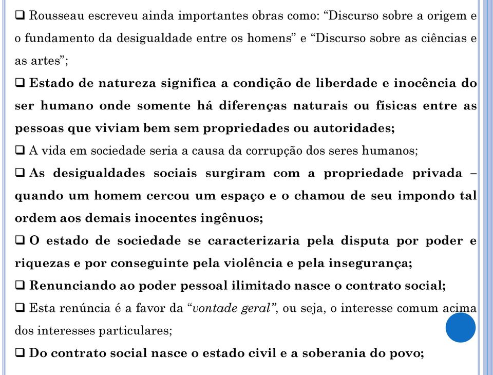 corrupção dos seres humanos; As desigualdades sociais surgiram com a propriedade privada quando um homem cercou um espaço e o chamou de seu impondo tal ordem aos demais inocentes ingênuos; O estado