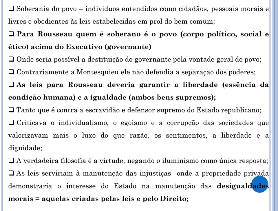 para Rousseau deveria garantir a liberdade (essência da condição humana) e a igualdade (ambos bens supremos); Tanto que é contra a escravidão e defensor supremo do Estado republicano; Criticava o