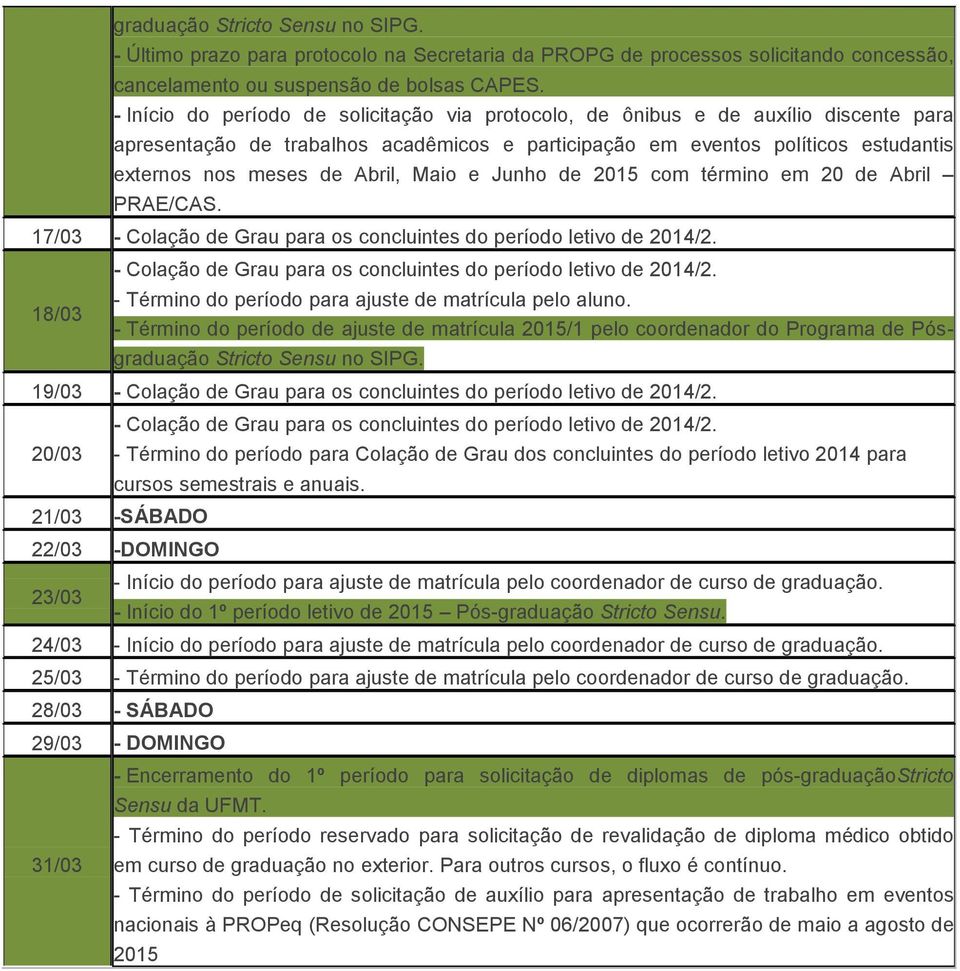 Maio e Junho de 2015 com término em 20 de Abril PRAE/CAS. 17/03 - Colação de Grau para os concluintes do período letivo de 2014/2. - Colação de Grau para os concluintes do período letivo de 2014/2. - Término do período para ajuste de matrícula pelo aluno.