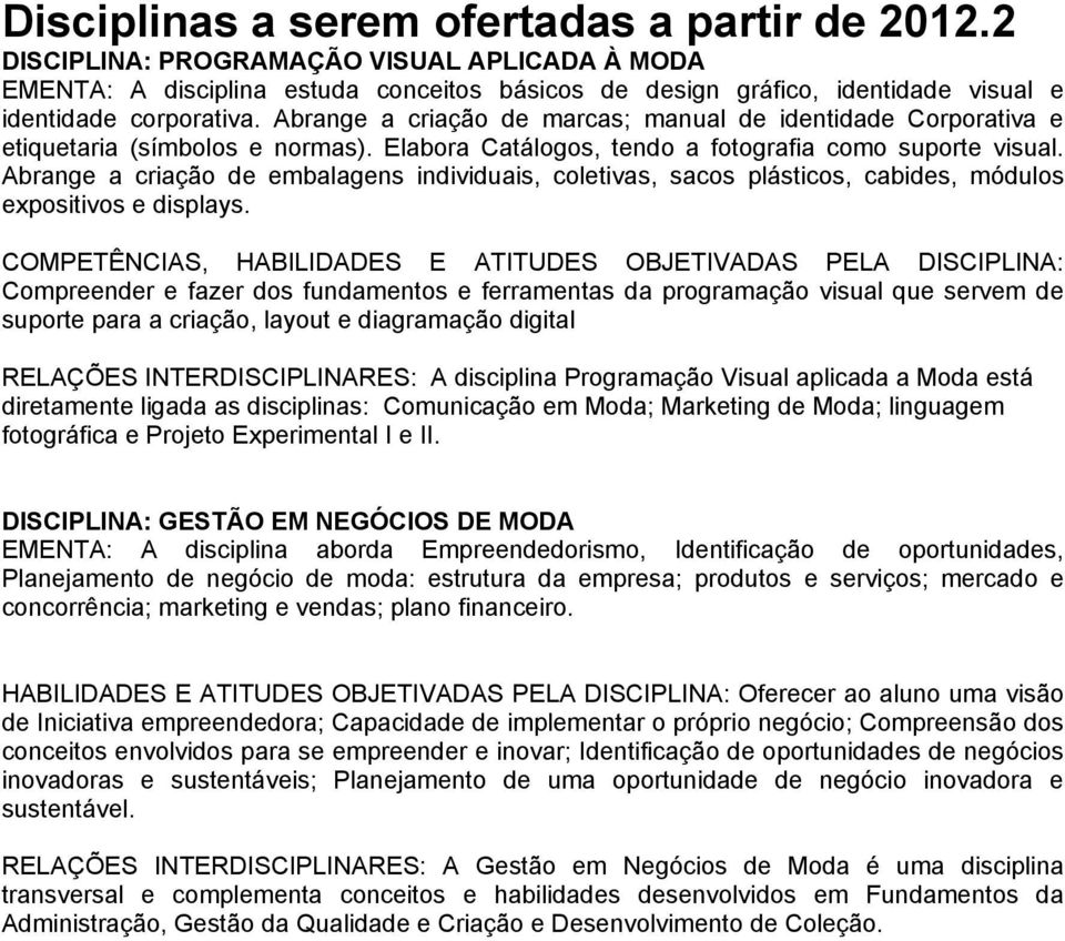 Abrange a criação de marcas; manual de identidade Corporativa e etiquetaria (símbolos e normas). Elabora Catálogos, tendo a fotografia como suporte visual.