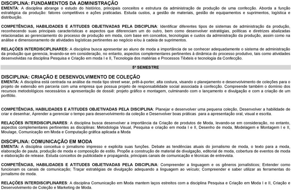 COMPETÊNCIAS, HABILIDADES E ATITUDES OBJETIVADAS PELA DISCIPLINA: Identificar diferentes tipos de sistemas de administração da produção, reconhecendo suas principais características e aspectos que