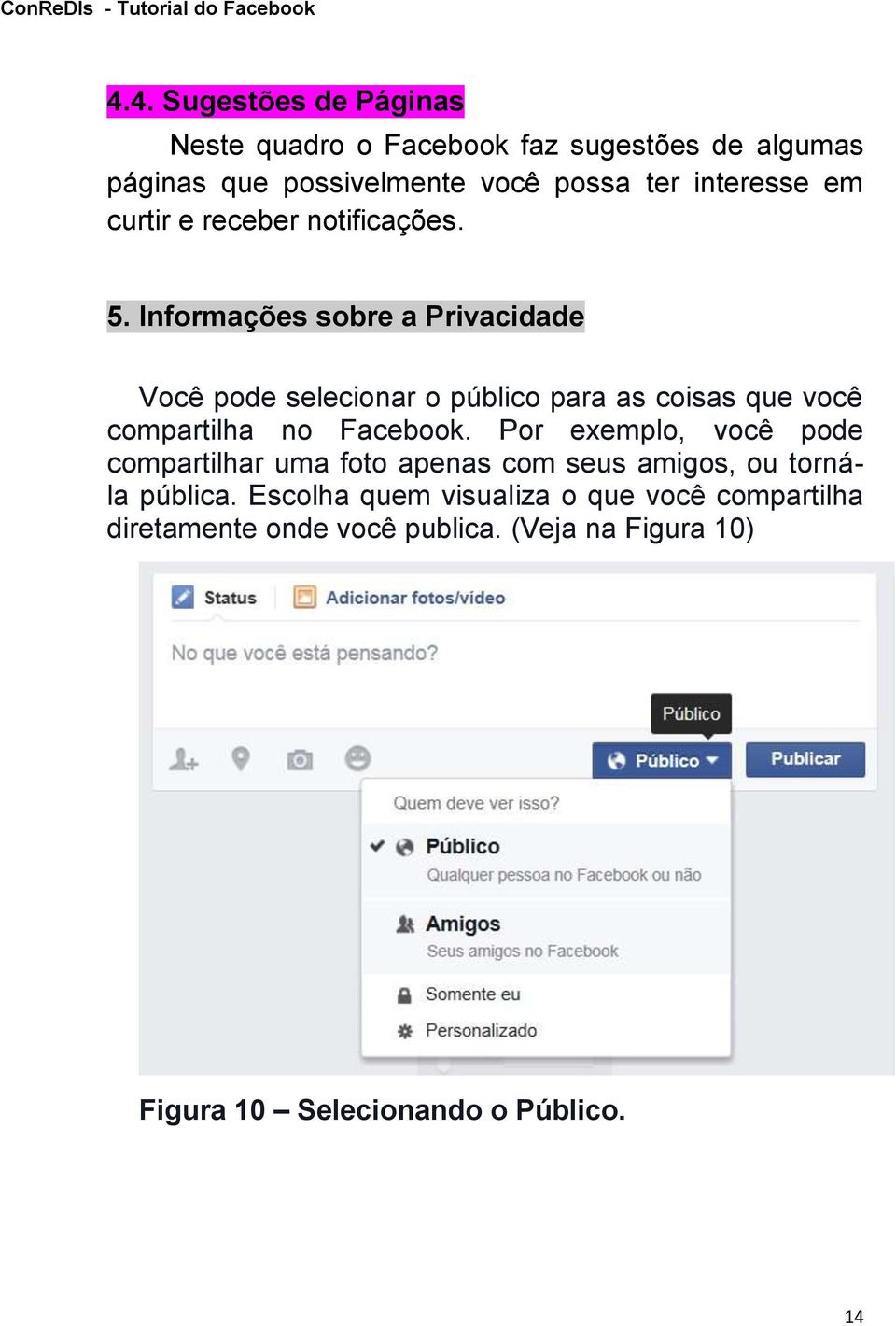 Informações sobre a Privacidade Você pode selecionar o público para as coisas que você compartilha no Facebook.