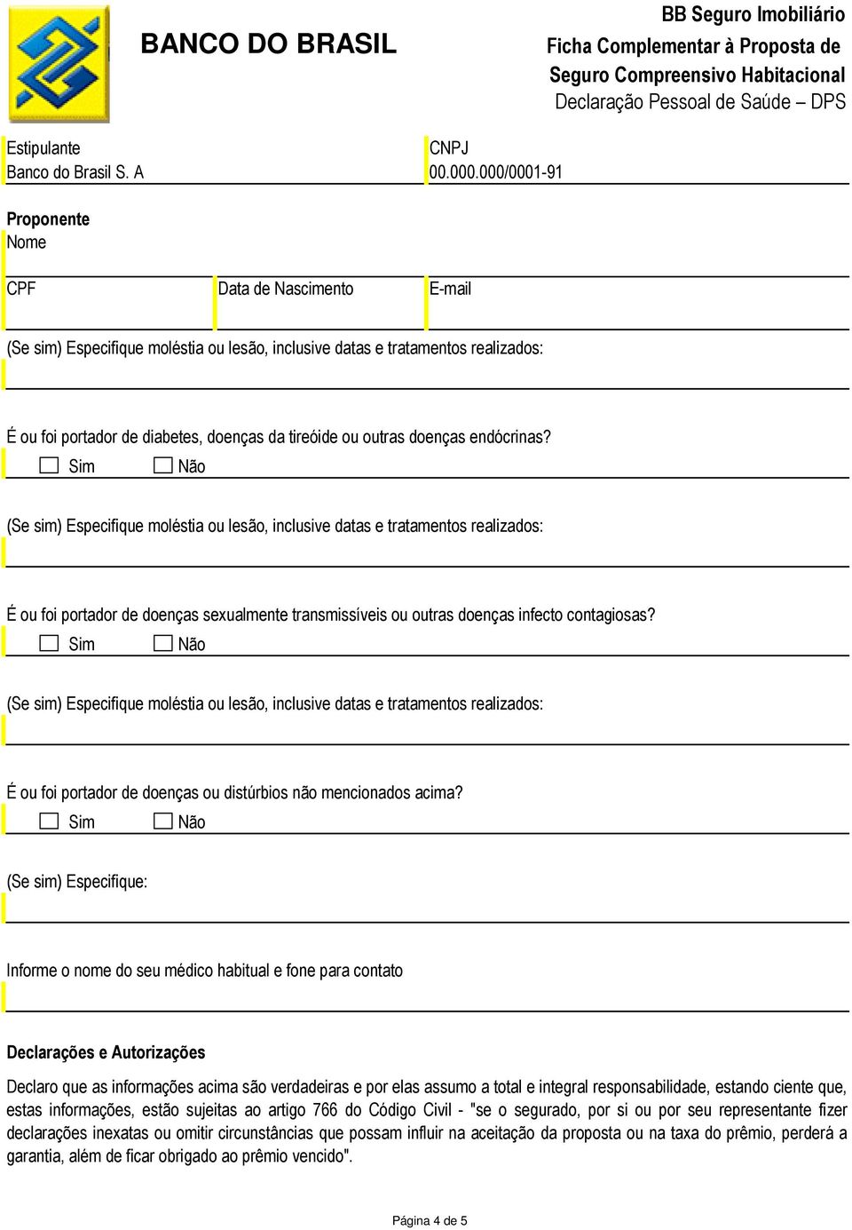 (Se sim) Especifique: Informe o nome do seu médico habitual e fone para contato Declarações e Autorizações Declaro que as informações acima são verdadeiras e por elas assumo a total e integral