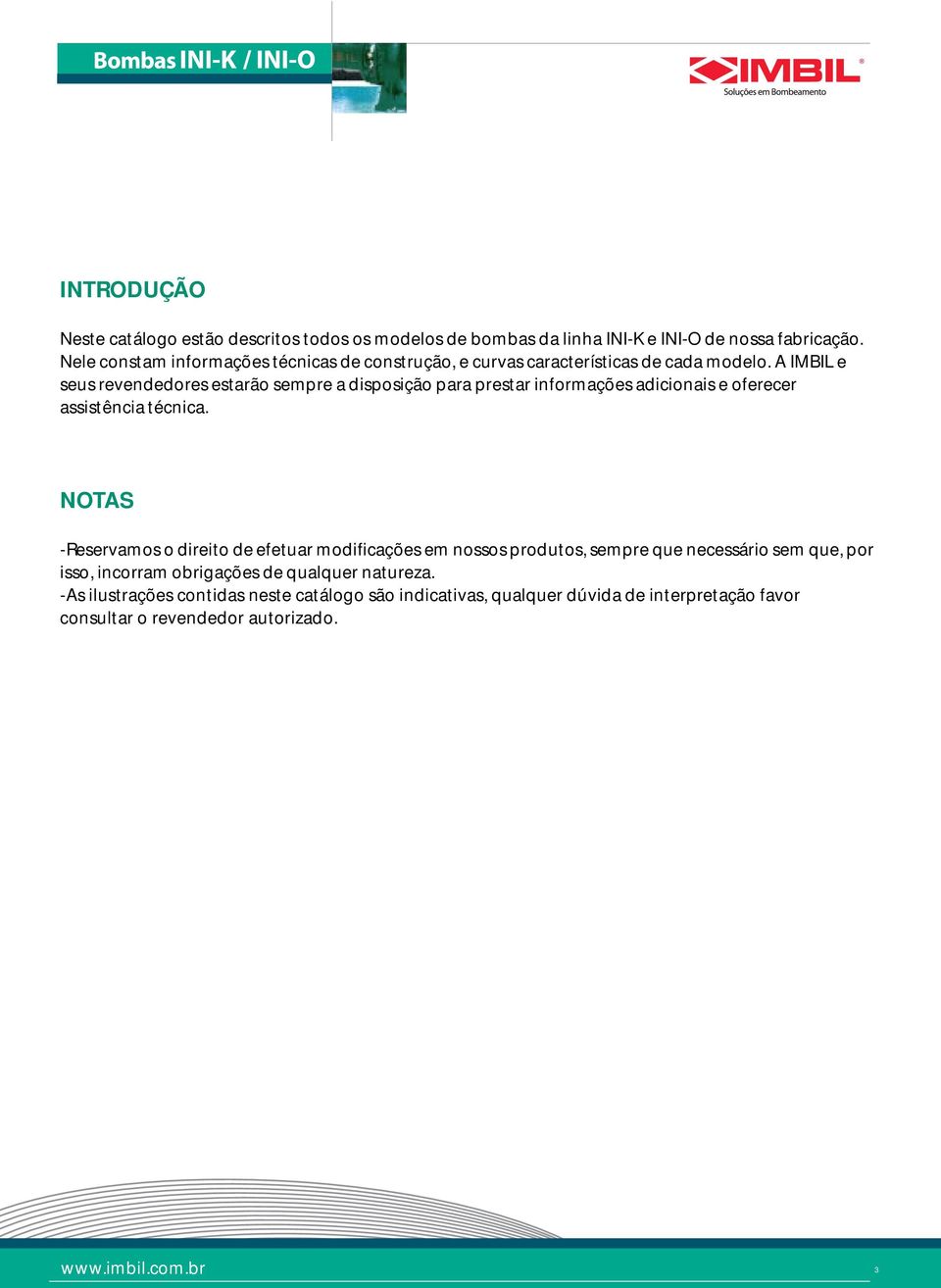 A IMBIL e seus revendedores estarão sempre a disposição para prestar informações adicionais e oferecer assistência técnica.