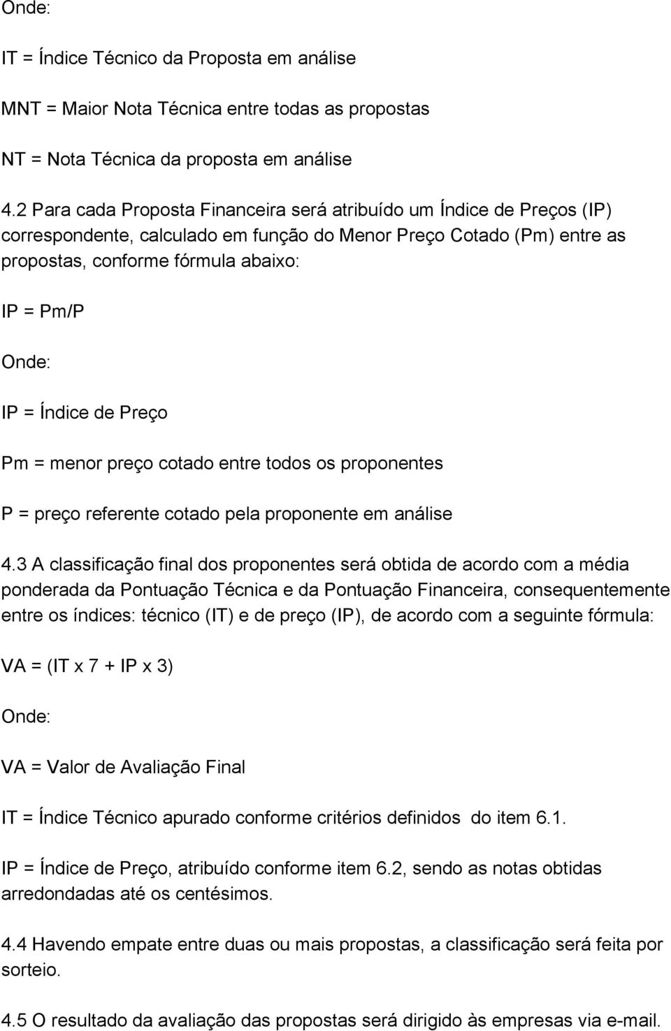 = Índice de Preço Pm = menor preço cotado entre todos os proponentes P = preço referente cotado pela proponente em análise 4.