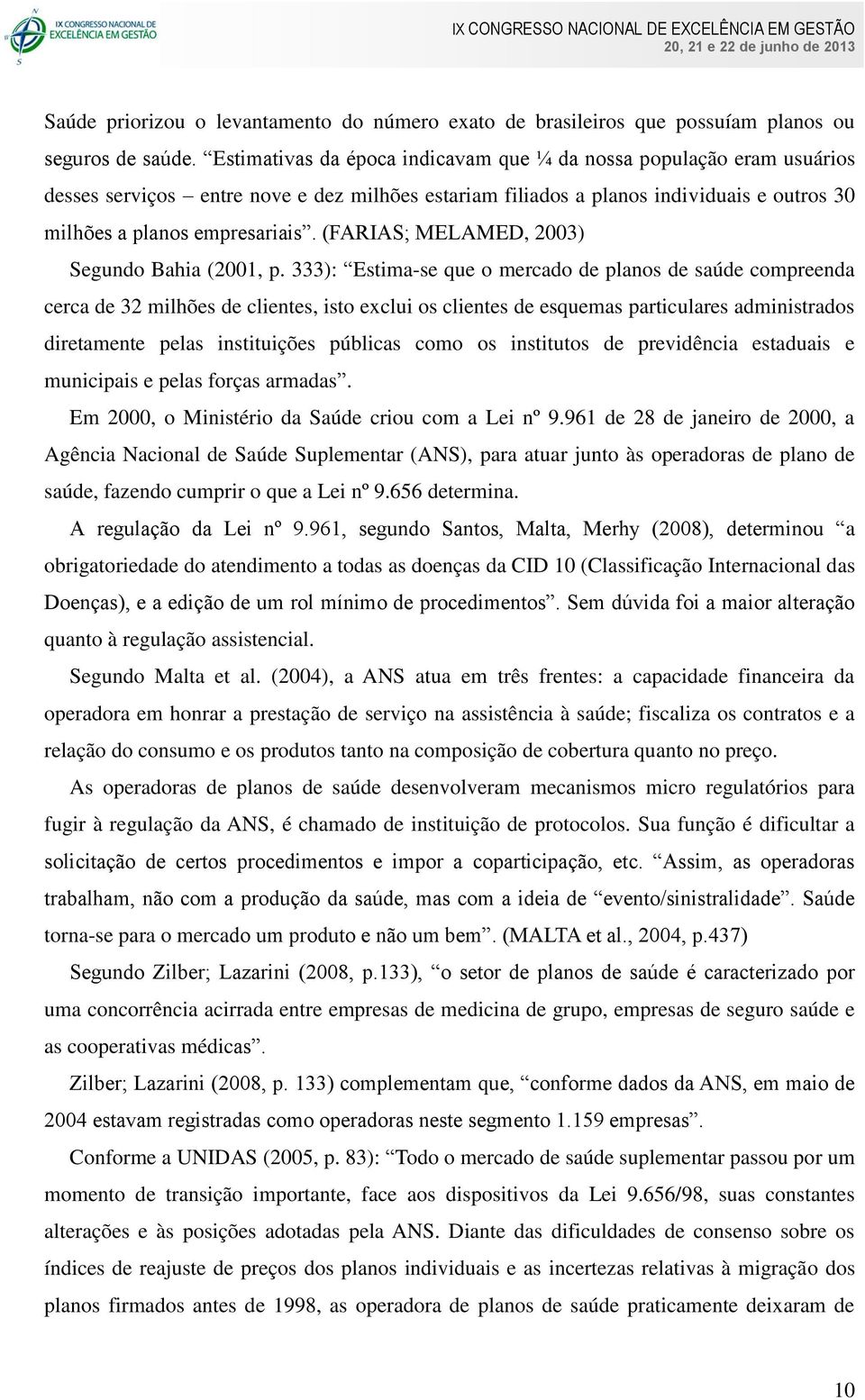(FARIAS; MELAMED, 2003) Segundo Bahia (2001, p.
