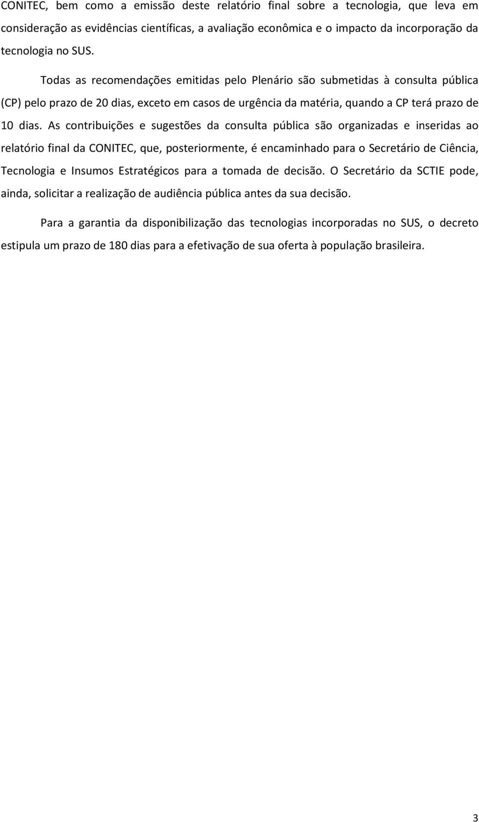 As contribuições e sugestões da consulta pública são organizadas e inseridas ao relatório final da CONITEC, que, posteriormente, é encaminhado para o Secretário de Ciência, Tecnologia e Insumos