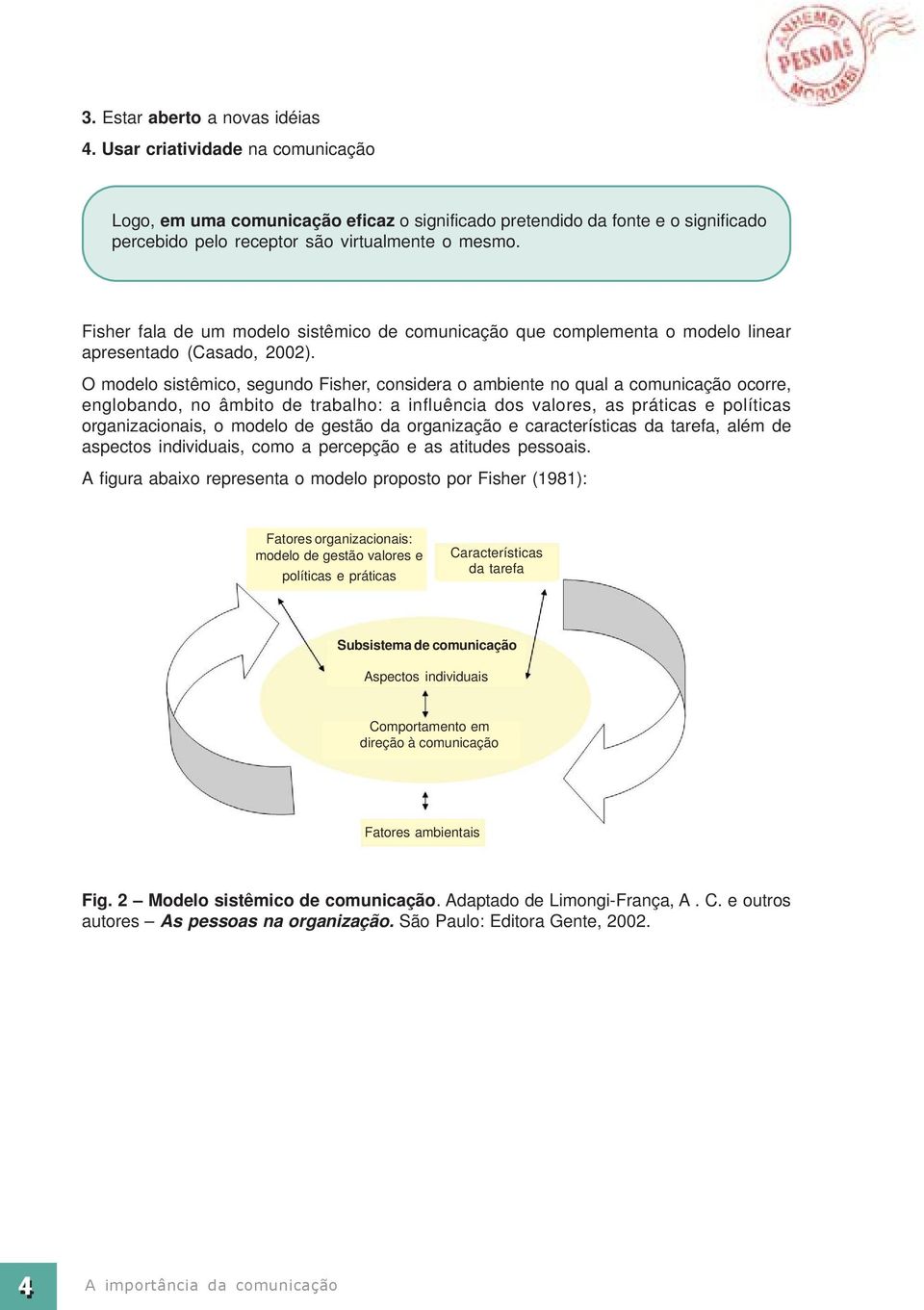 O modelo sistêmico, segundo Fisher, considera o ambiente no qual a comunicação ocorre, englobando, no âmbito de trabalho: a influência dos valores, as práticas e políticas organizacionais, o modelo