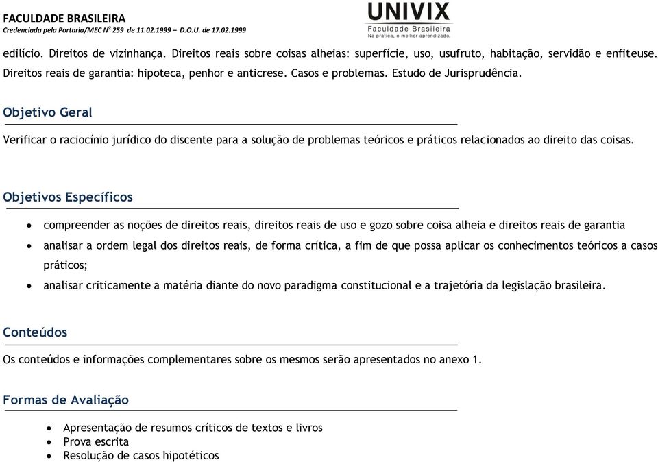 Objetivos Específicos compreender as noções de direitos reais, direitos reais de uso e gozo sobre coisa alheia e direitos reais de garantia analisar a ordem legal dos direitos reais, de forma