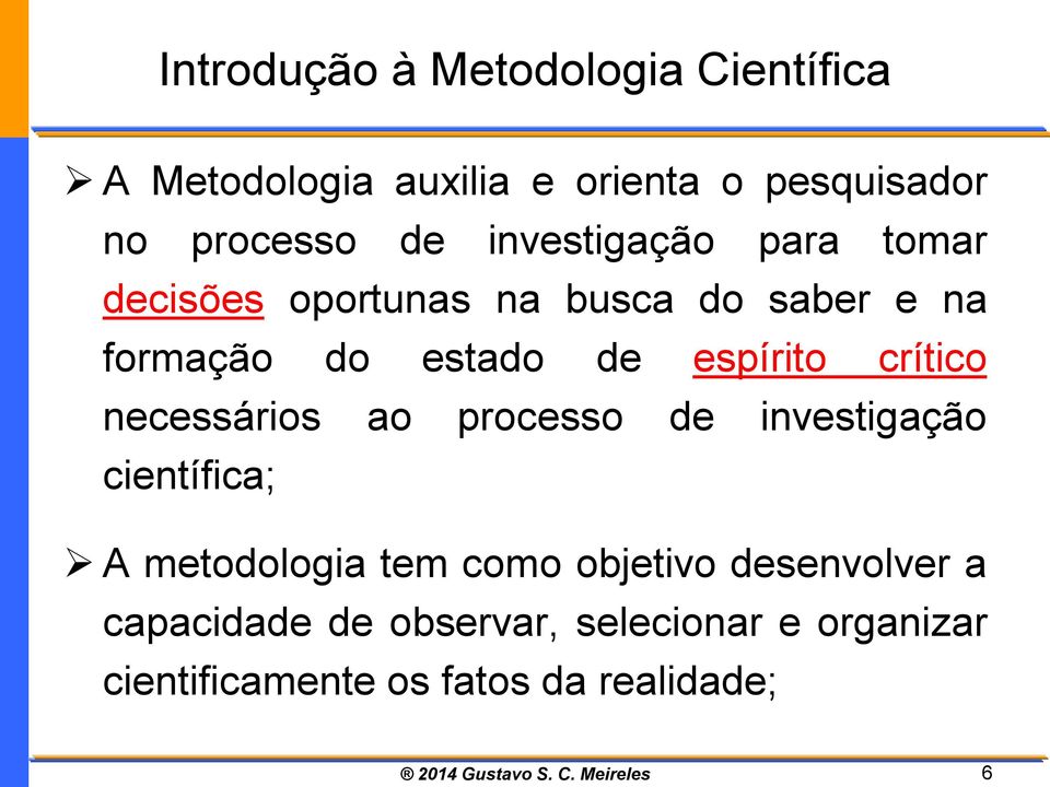 processo de investigação científica; A metodologia tem como objetivo desenvolver a capacidade