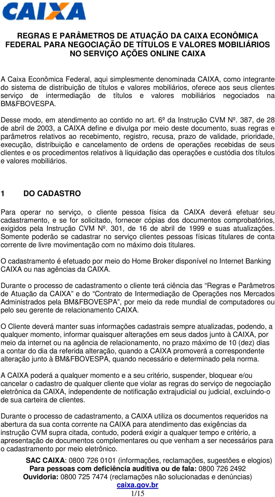 387, de 28 de abril de 2003, a CAIXA define e divulga por meio deste documento, suas regras e parâmetros relativos ao recebimento, registro, recusa, prazo de validade, prioridade, execução,