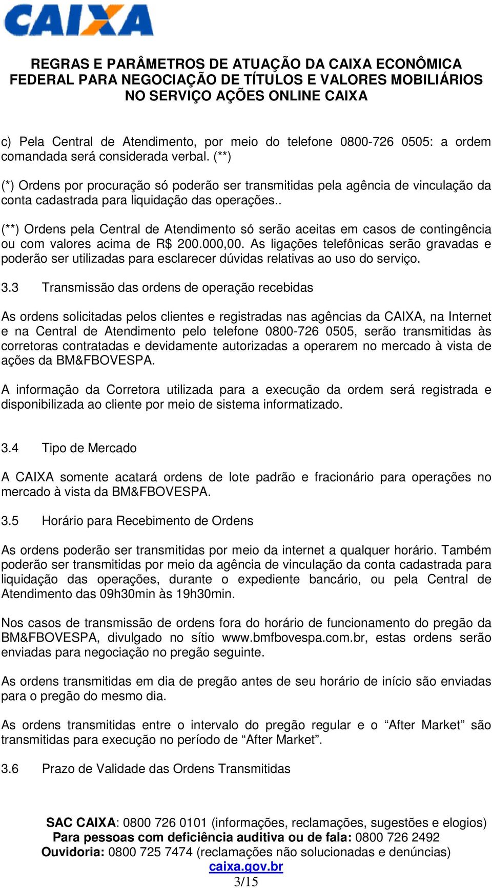 . (**) Ordens pela Central de Atendimento só serão aceitas em casos de contingência ou com valores acima de R$ 200.000,00.