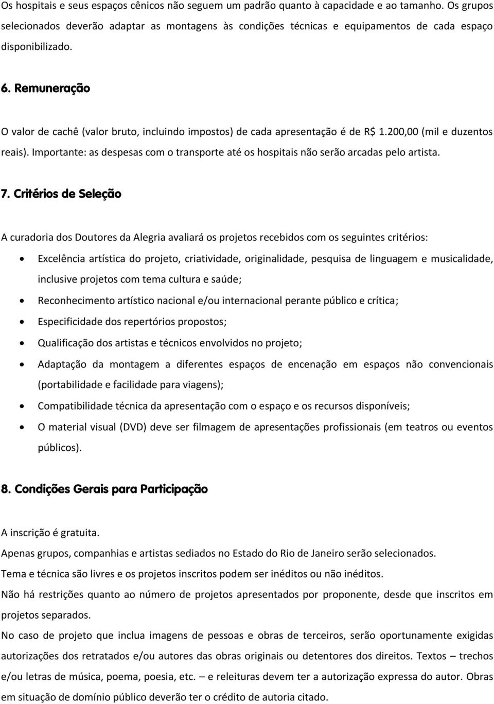 O valor de cachê (valor bruto, incluindo impostos) de cada apresentação é de R$ 1.200,00 (mil e duzentos reais).