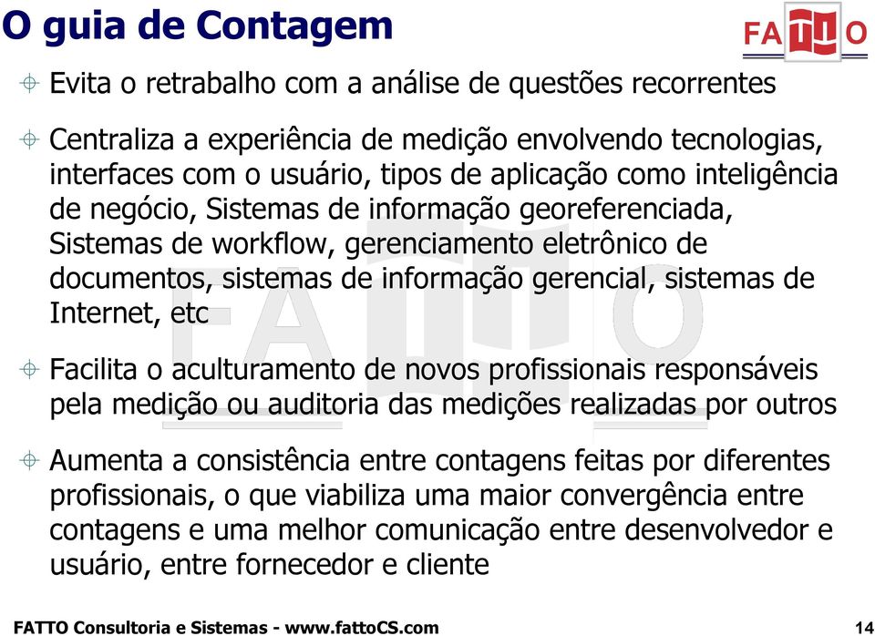 sistemas de Internet, etc Facilita o aculturamento de novos profissionais responsáveis pela medição ou auditoria das medições realizadas por outros Aumenta a consistência entre