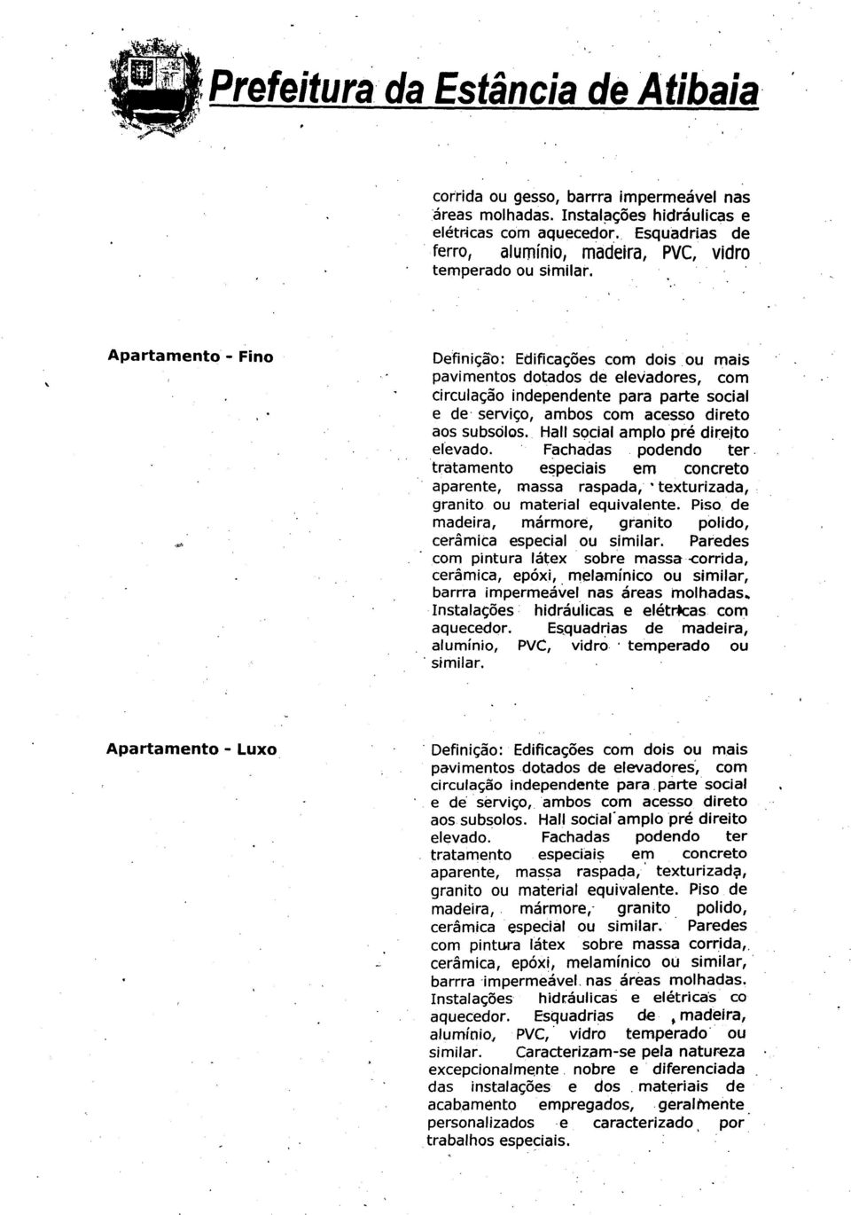 * Definigão: EdificagOes corn dois ou mais pavimentos dotados de elevadores, corn circulagào independente para parte social e de servigo, ambos corn acesso direto aos subsdlos.