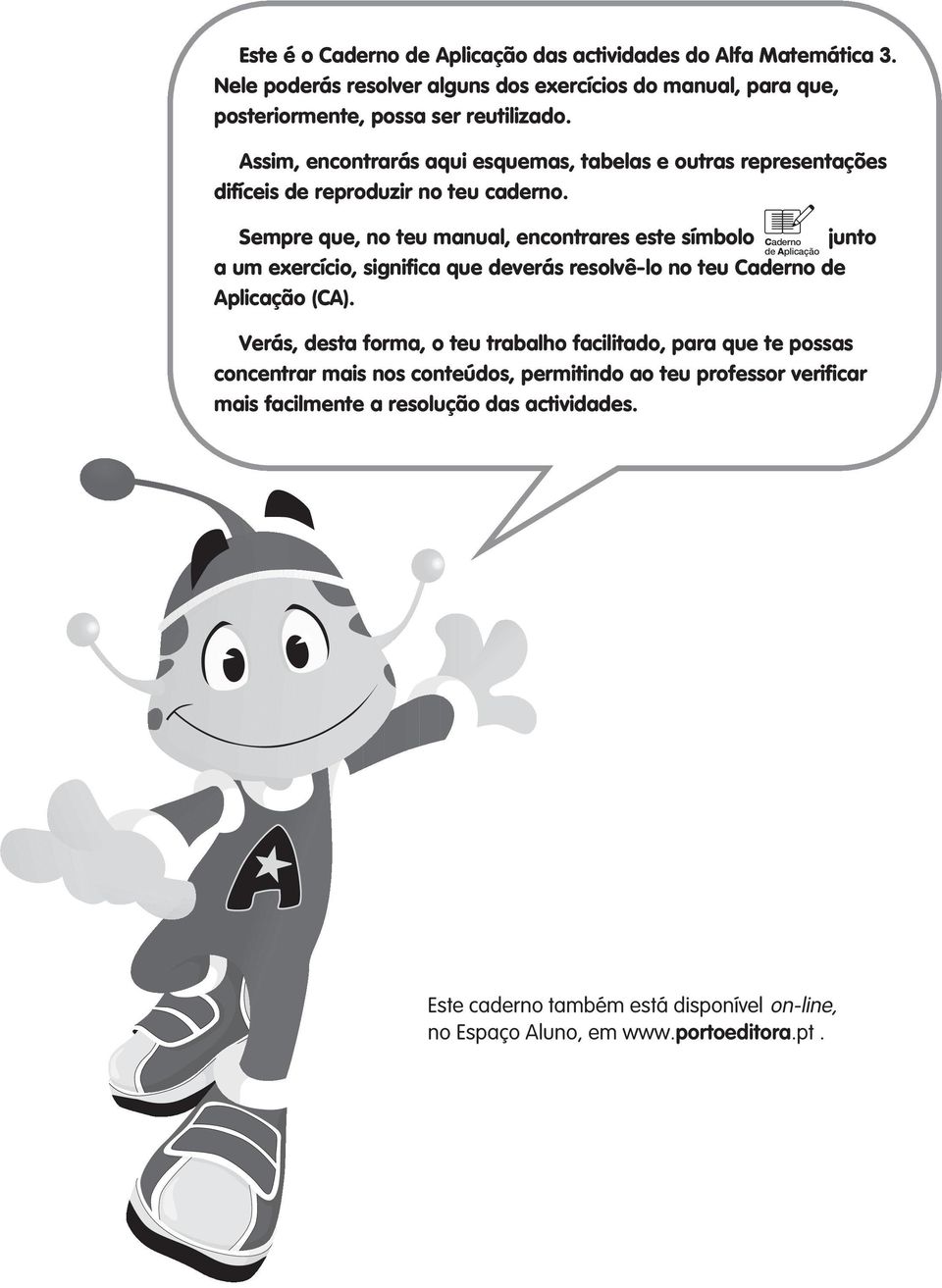 Sempre que, no teu manual, encontrares este símbolo Caderno de Aplicação a um exercício, significa que deverás resolvê-lo no teu Caderno de Aplicação (CA).