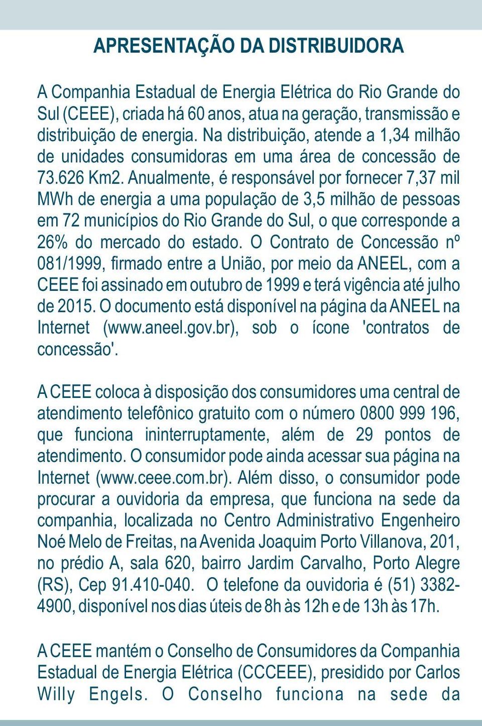 Anualmente, é responsável por fornecer 7,37 mil MWh de energia a uma população de 3,5 milhão de pessoas em 72 municípios do Rio Grande do Sul, o que corresponde a 26% do mercado do estado.