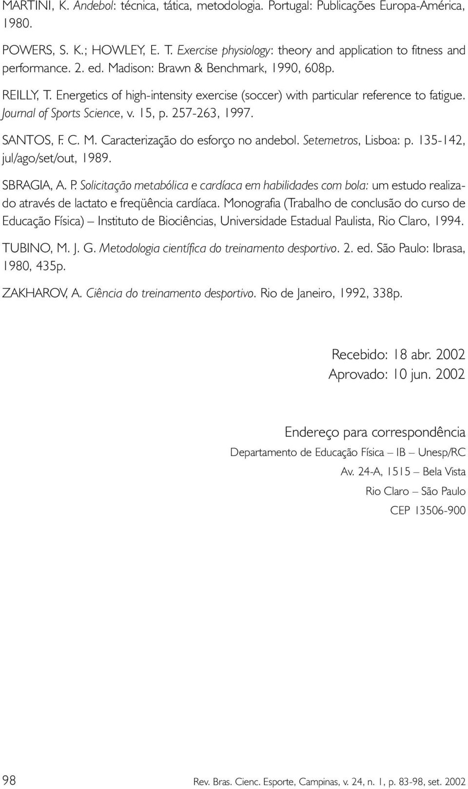 SANTOS, F. C. M. Caracterização do esforço no andebol. Setemetros, Lisboa: p. 135-142, jul/ago/set/out, 1989. SBRAGIA, A. P.