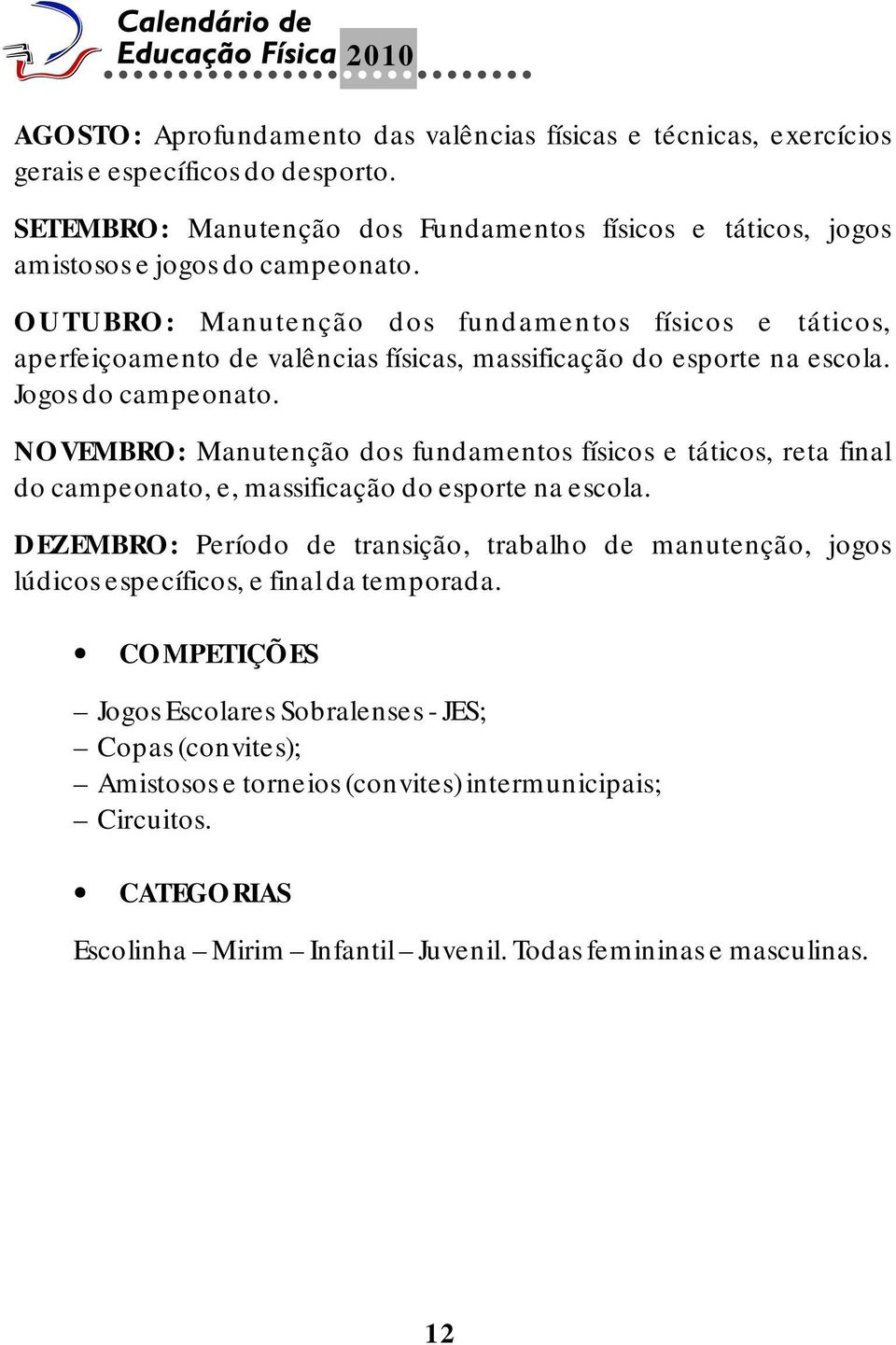 OUTUBRO: Manutenção dos fundamentos físicos e táticos, aperfeiçoamento de valências físicas, massificação do esporte na escola. Jogos do campeonato.